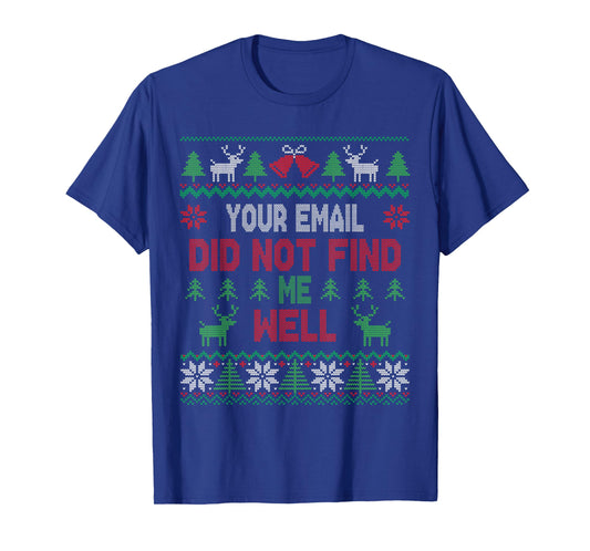 Your Email Did Not Find Me Well Funny Christmas Ugly Sweater T-Shirt