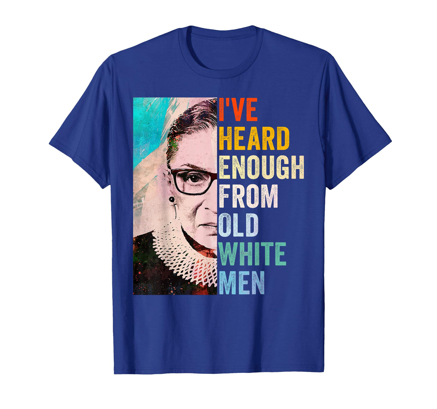 I've Heard Enough from Old White Men T-Shirt