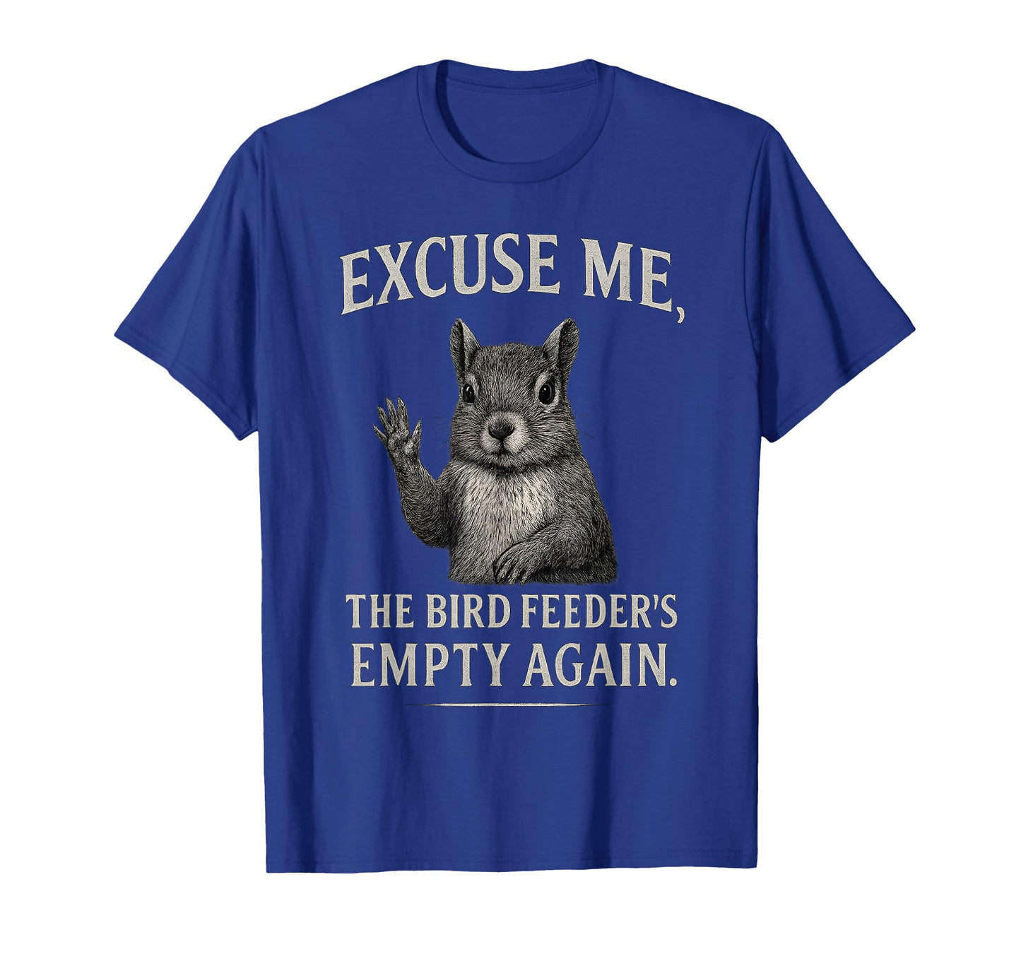 Funny Squirrel Excuse Me, Bird Feeder's Empty Again T-Shirt