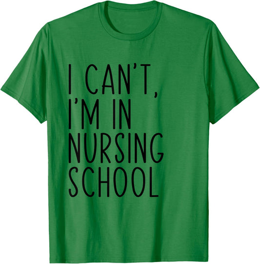 I Can't I'm In Nursing School Funny Student Nurse T-Shirt - T-Shirt | Irish Green