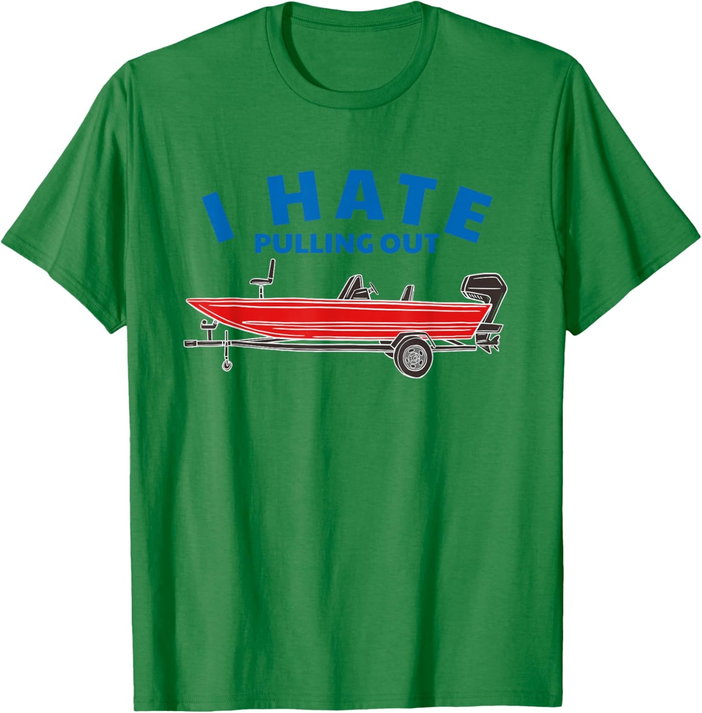 Funny Inappropriate I Hate Pulling Out Fishing Boat Boating T-Shirt - T-Shirt | Irish Green