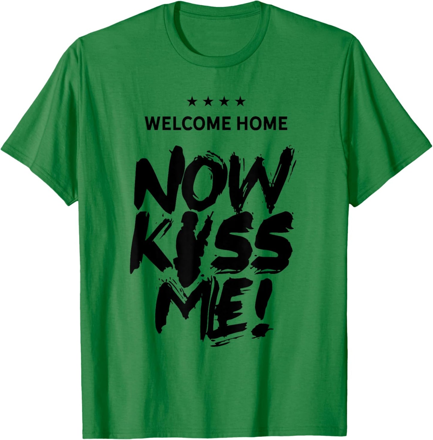 Welcome Home Now Kiss Me Deployment Military Soldier T-Shirt - T-Shirt | Irish Green