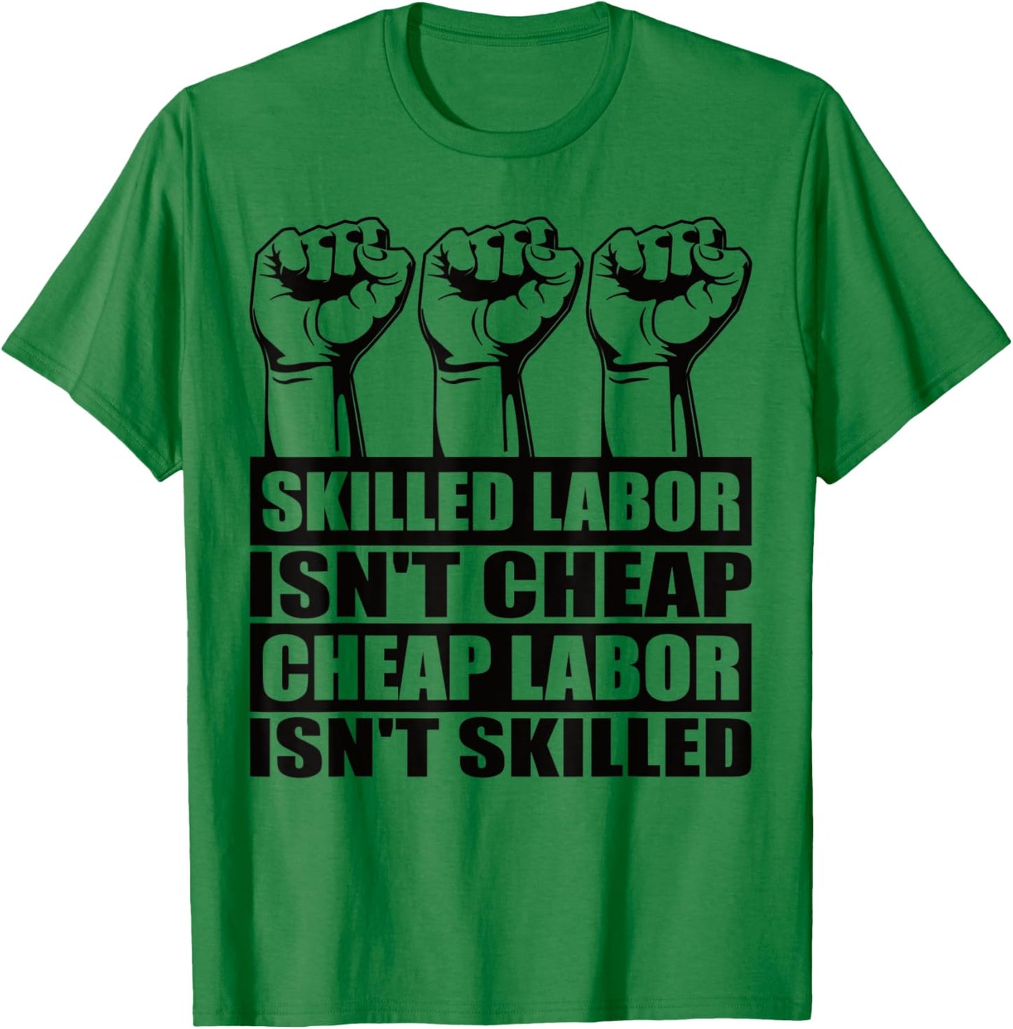 Skilled Labor Isn't Cheap Labor Isn't Skilled Union Worker T-Shirt - T-Shirt | Irish Green