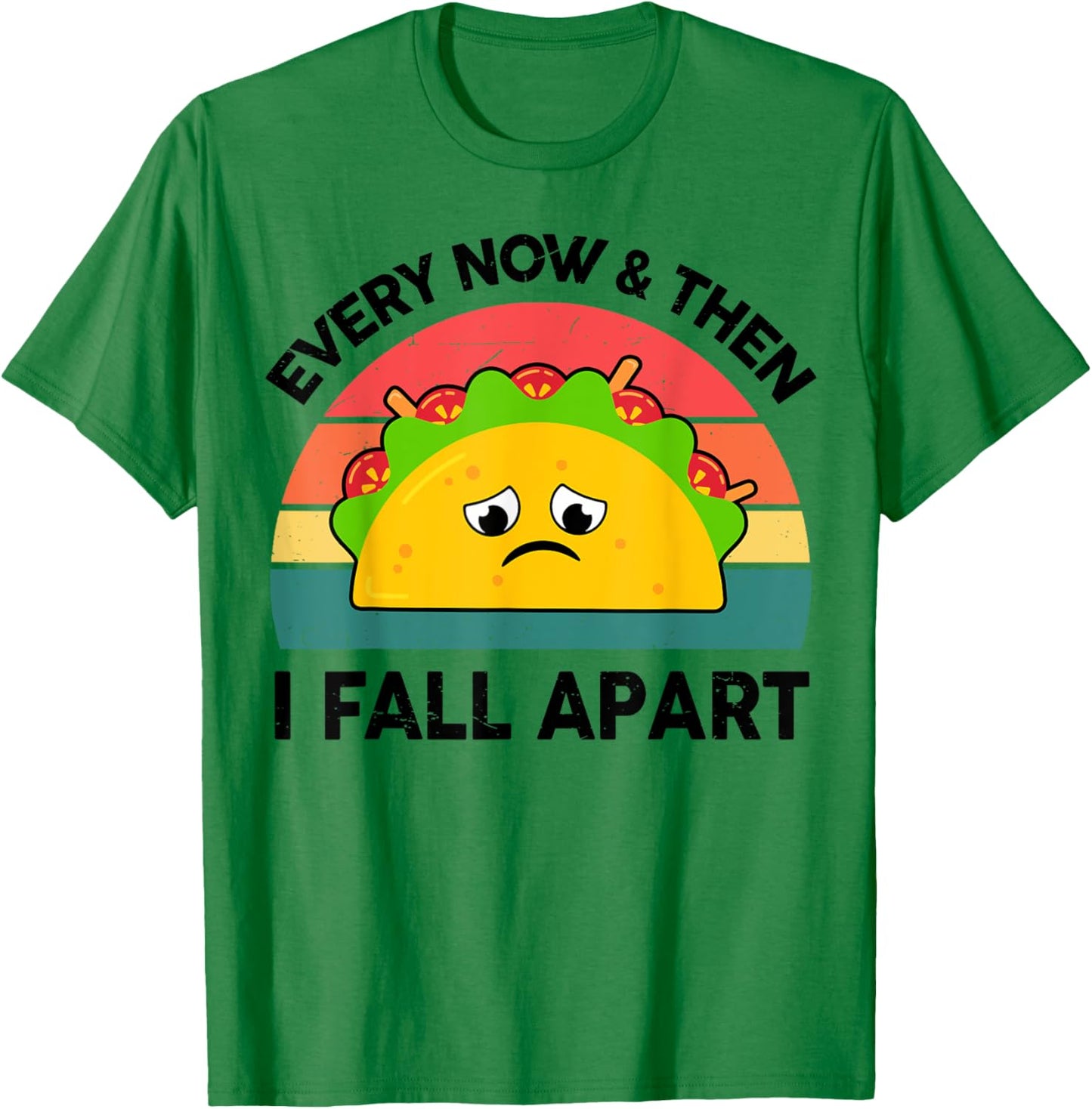Taco Shirt Every Now And Then I Fall Apart T-Shirt - T-Shirt | Irish Green