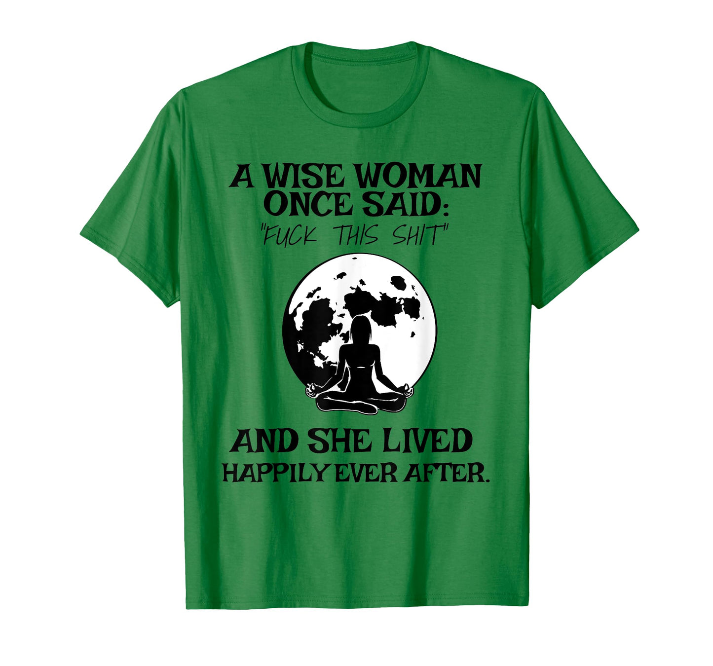 Wise Woman Once Said Fuck This Shit Lived Happily Ever After T-Shirt