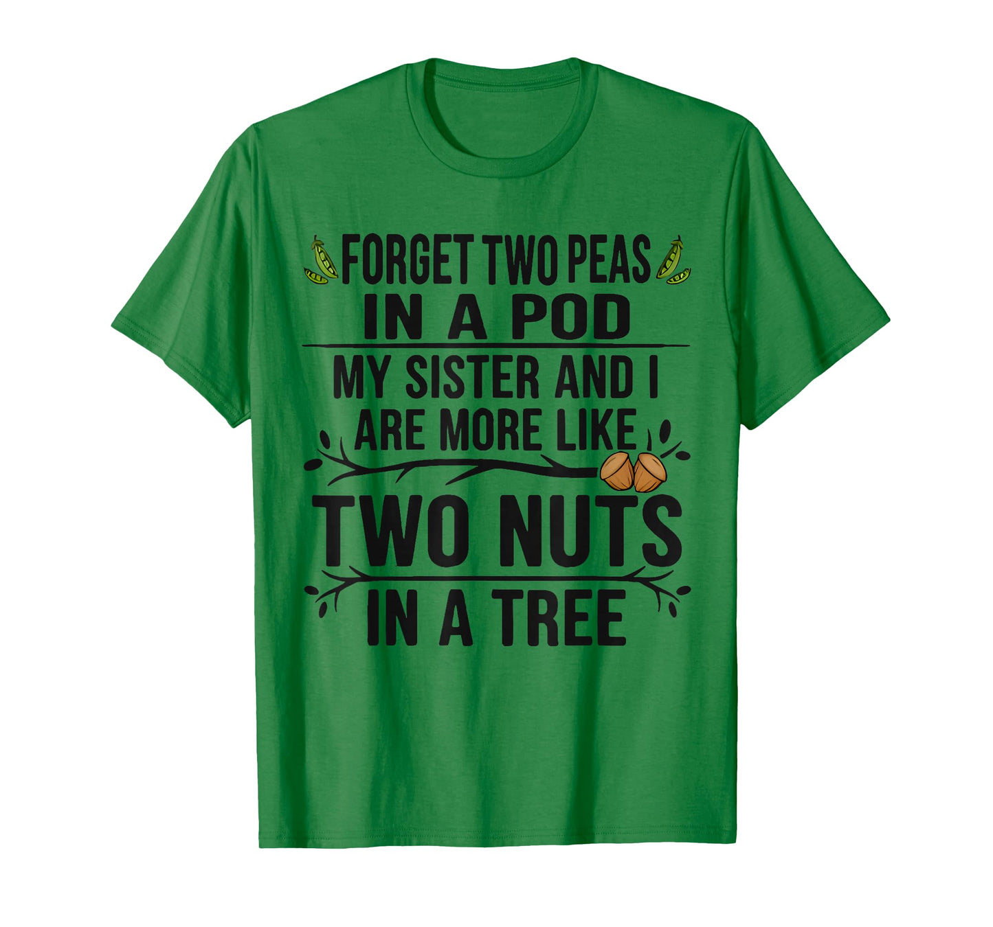 Forget Two Peas in Pod My Sister and I are More Funny Quote T-Shirt
