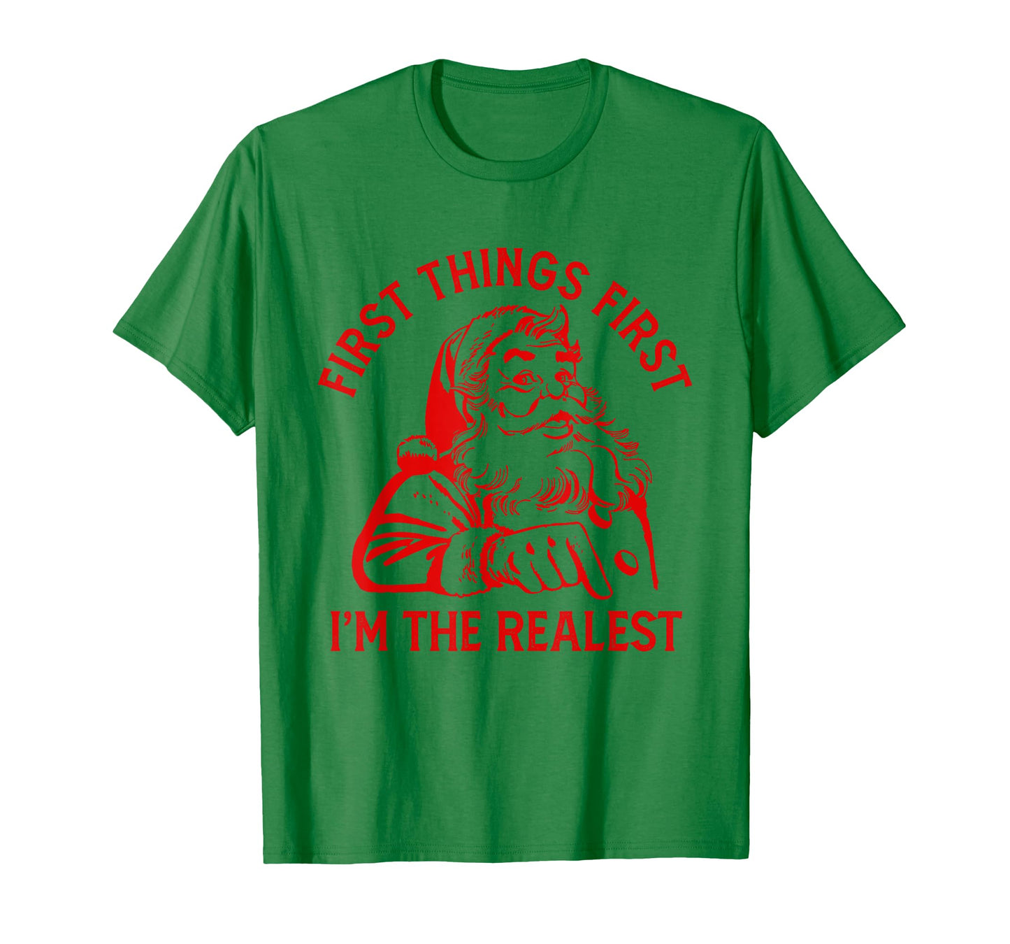 First Things First I'm the Realest Santa Claus Funny Xmas T-Shirt