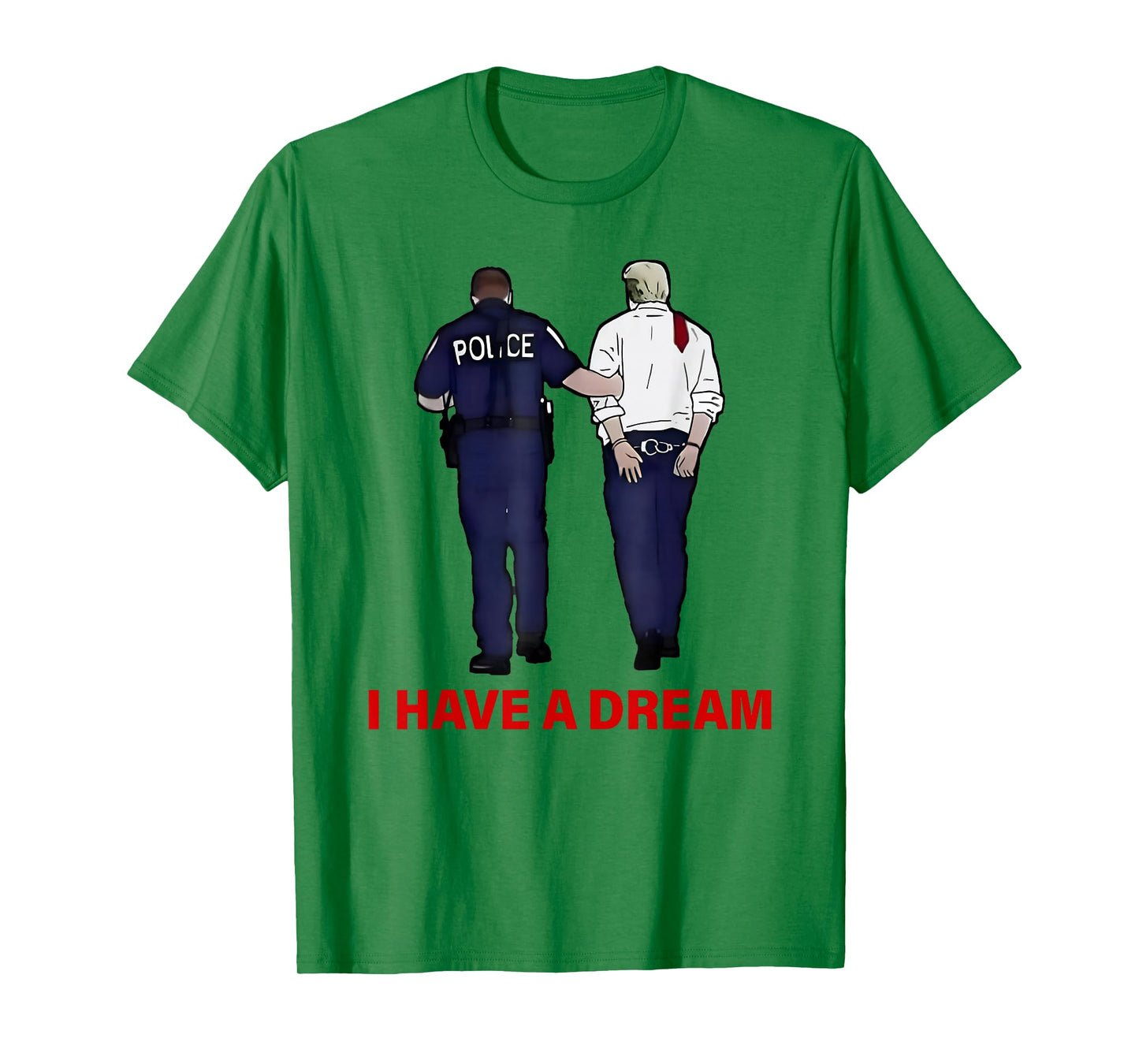 I Have A Dream Funny Trump Police Saying Quote Men Women T-Shirt