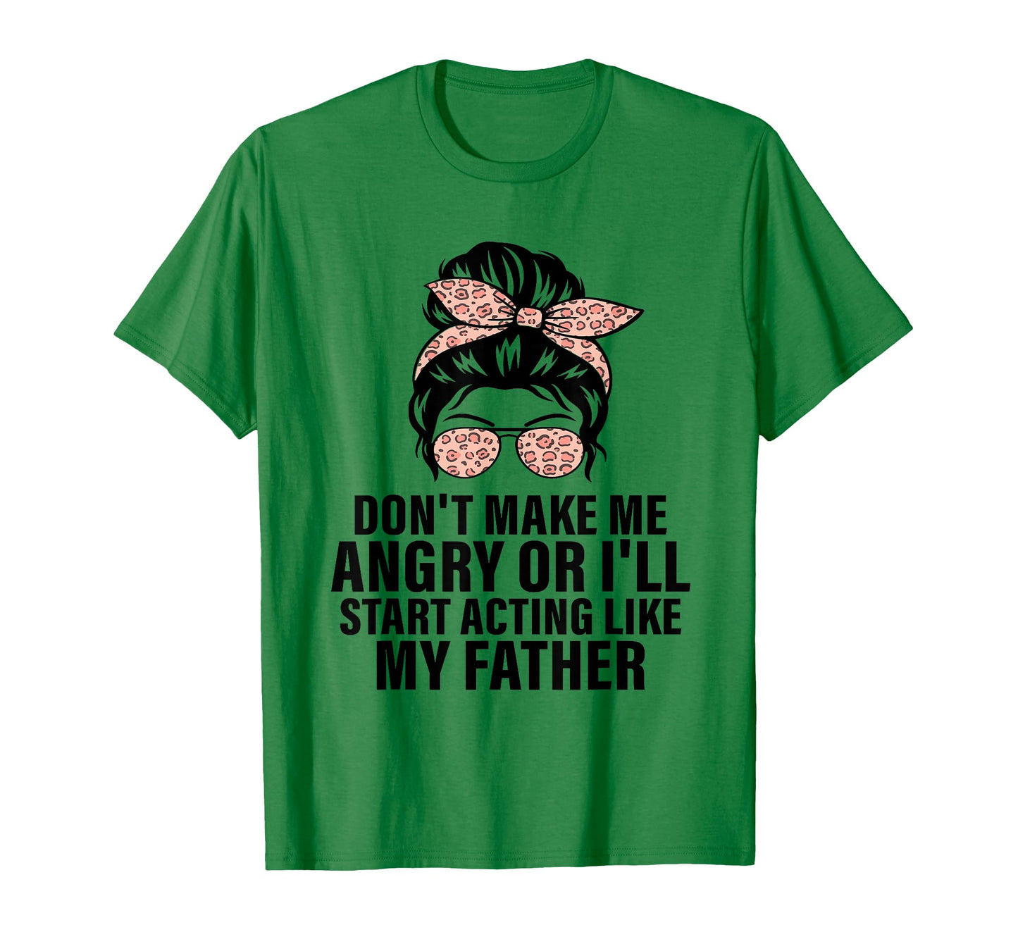 Don't Make Me Angry or I'll Start Acting Like My Father T-Shirt