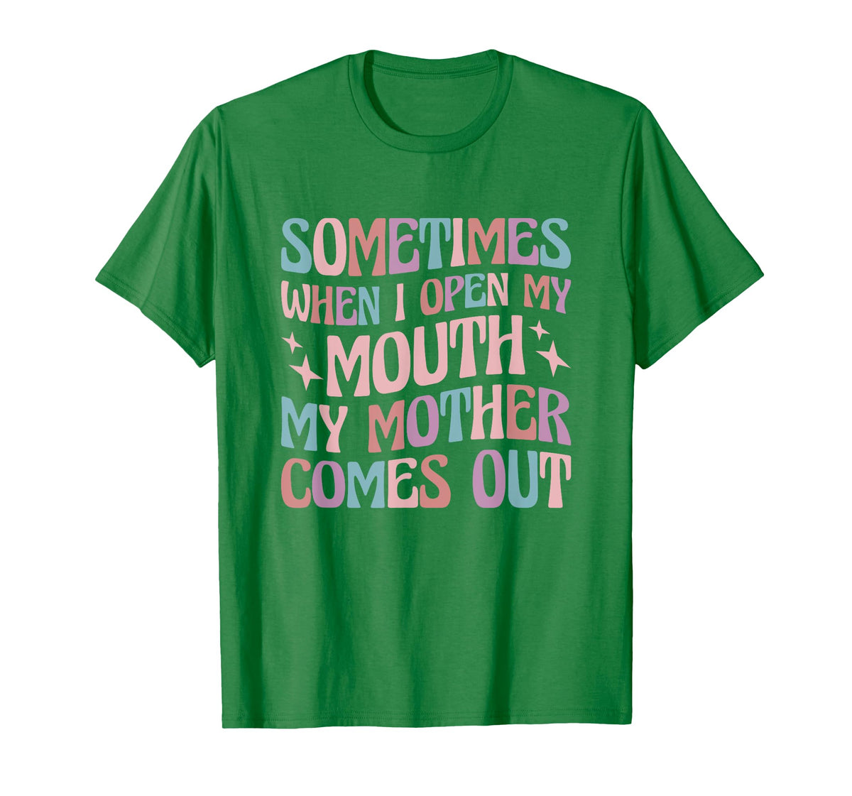 Sometimes When I Open My Mouth My Mother Comes Out T-Shirt