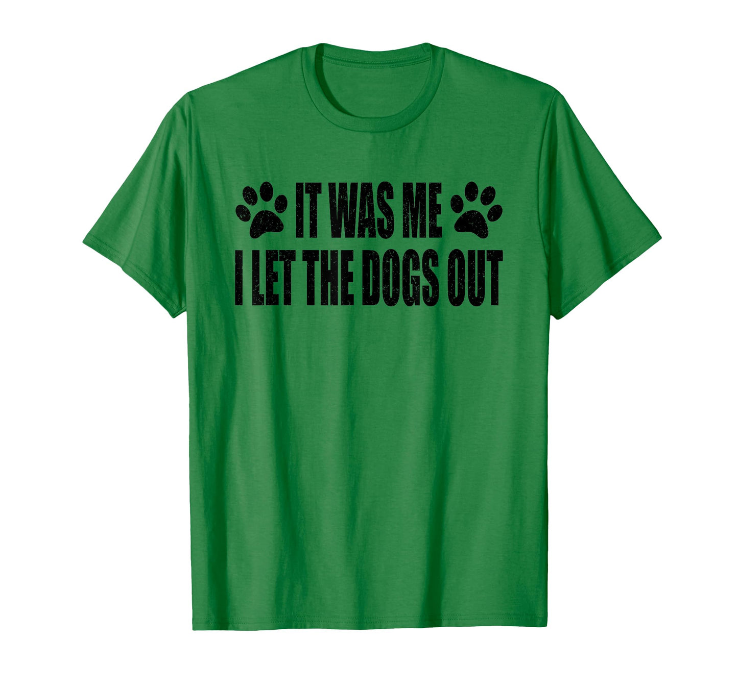 IT WAS ME. I LET THE DOGS OUT T-Shirt