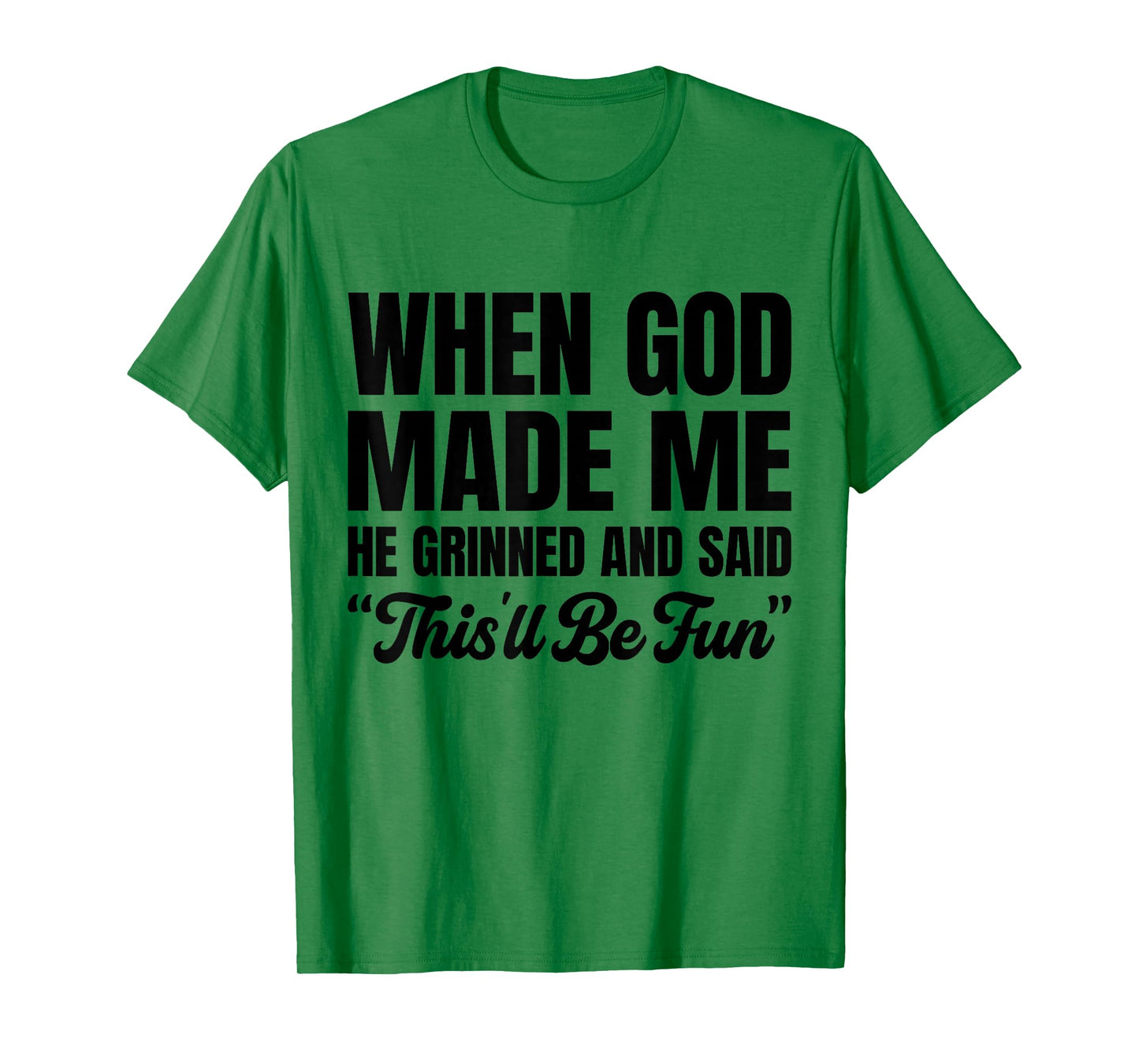 When God Made Me He Grinned and Said This'll Be Fun T-Shirt