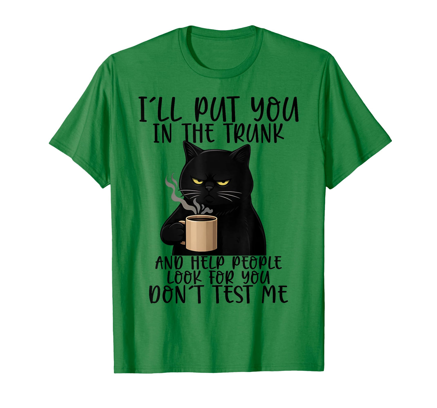 I'll Put You In The Trunk And Help People Look For You Funny T-Shirt