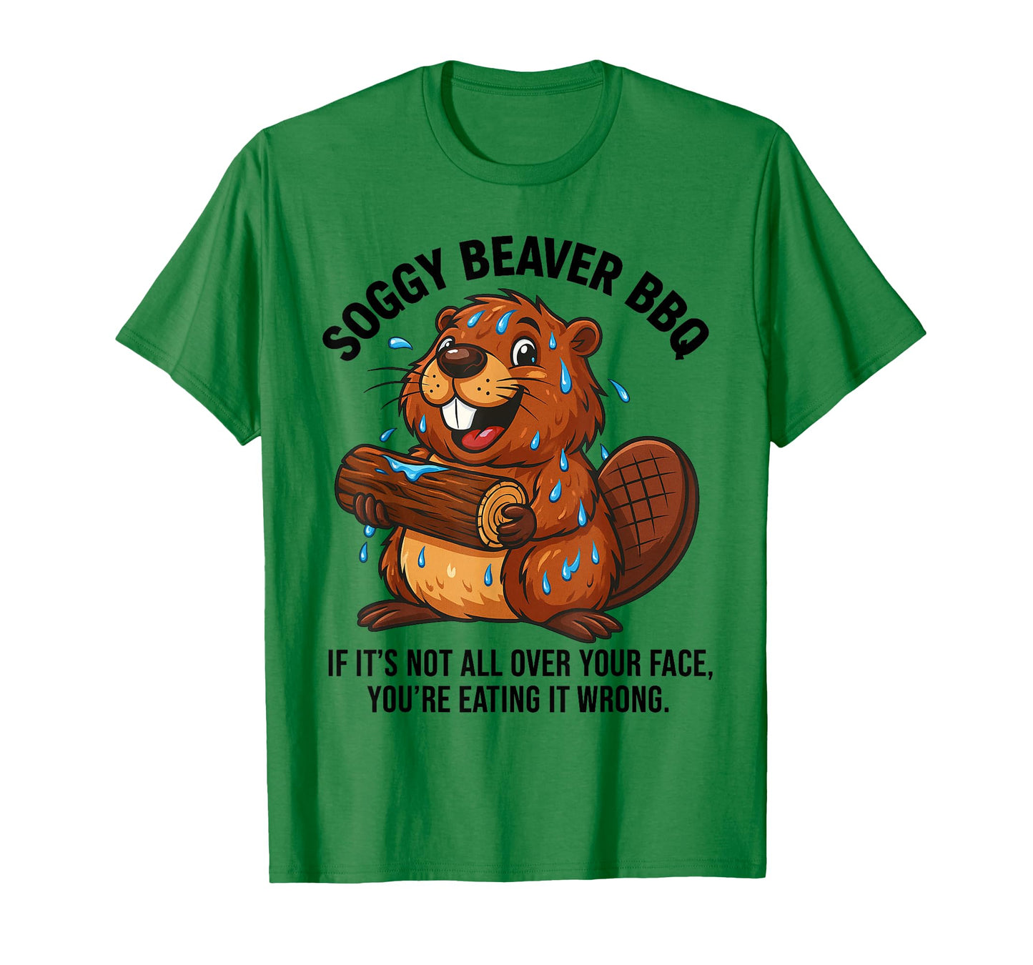 Soggy Beaver BBQ If It's Not All Over Your Face You are T-Shirt
