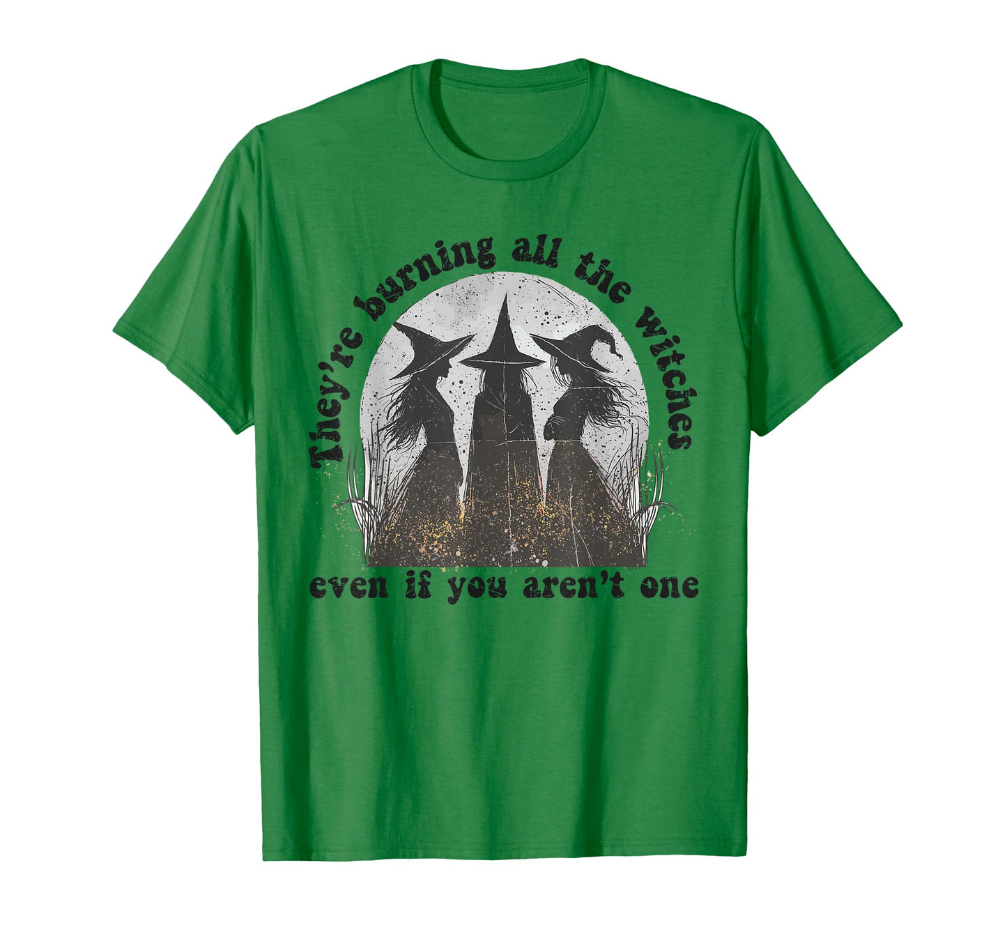 They're Burning All The Witches Even If You Aren't One T-Shirt