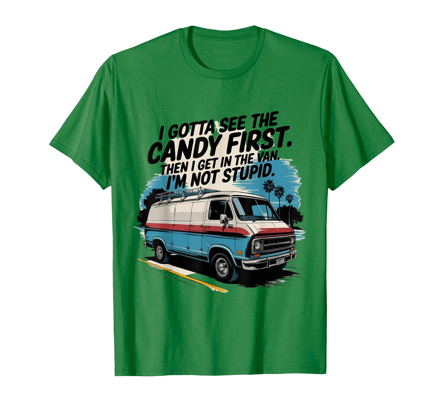I Gotta See The Candy First. I'm Not Stupid T-Shirt