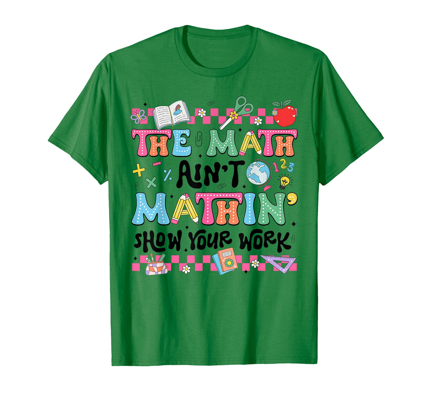 Math Teacher The Math Ain't Mathin Show Your Work Math Lover T-Shirt