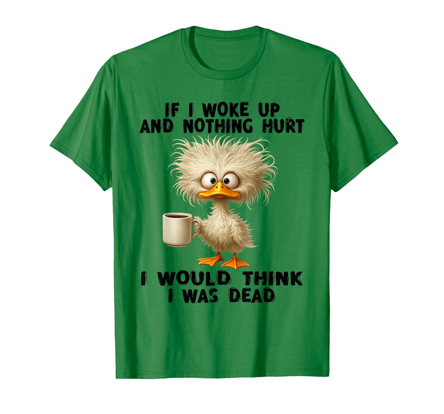 If I Woke Up and Nothing Hurt I Would Think I was Dead T-Shirt