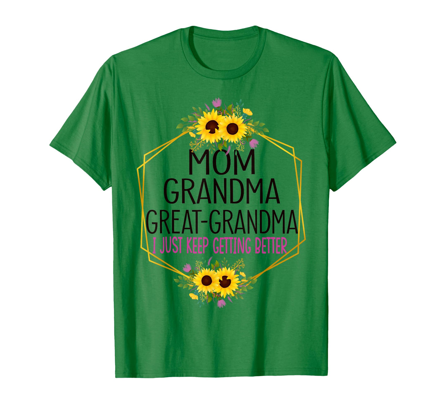 Mom Grandma Great Grandma I Just Keep Getting Better T-Shirt