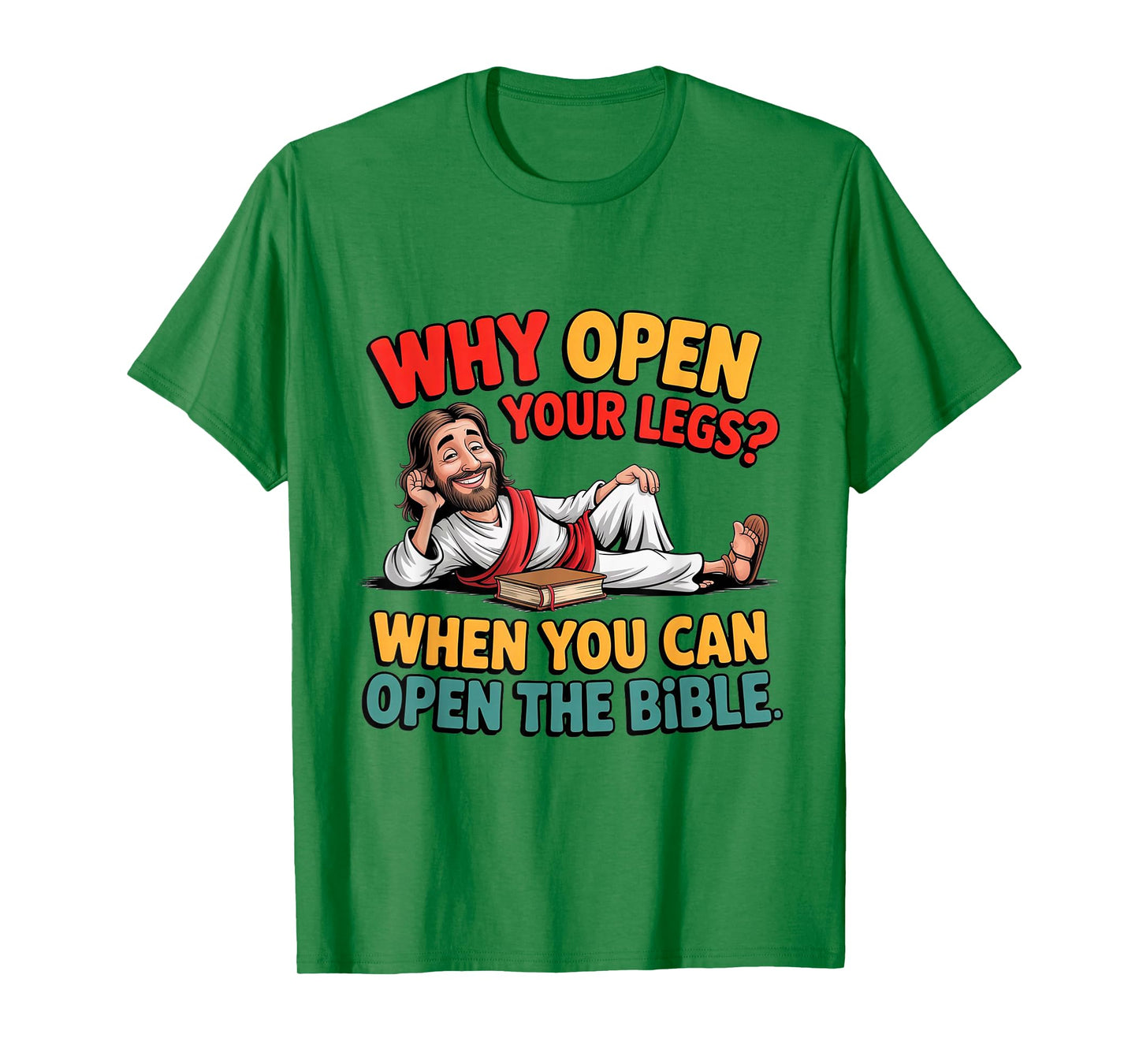 Why Open Your Legs When You Can Open The Bible Jesus T-Shirt