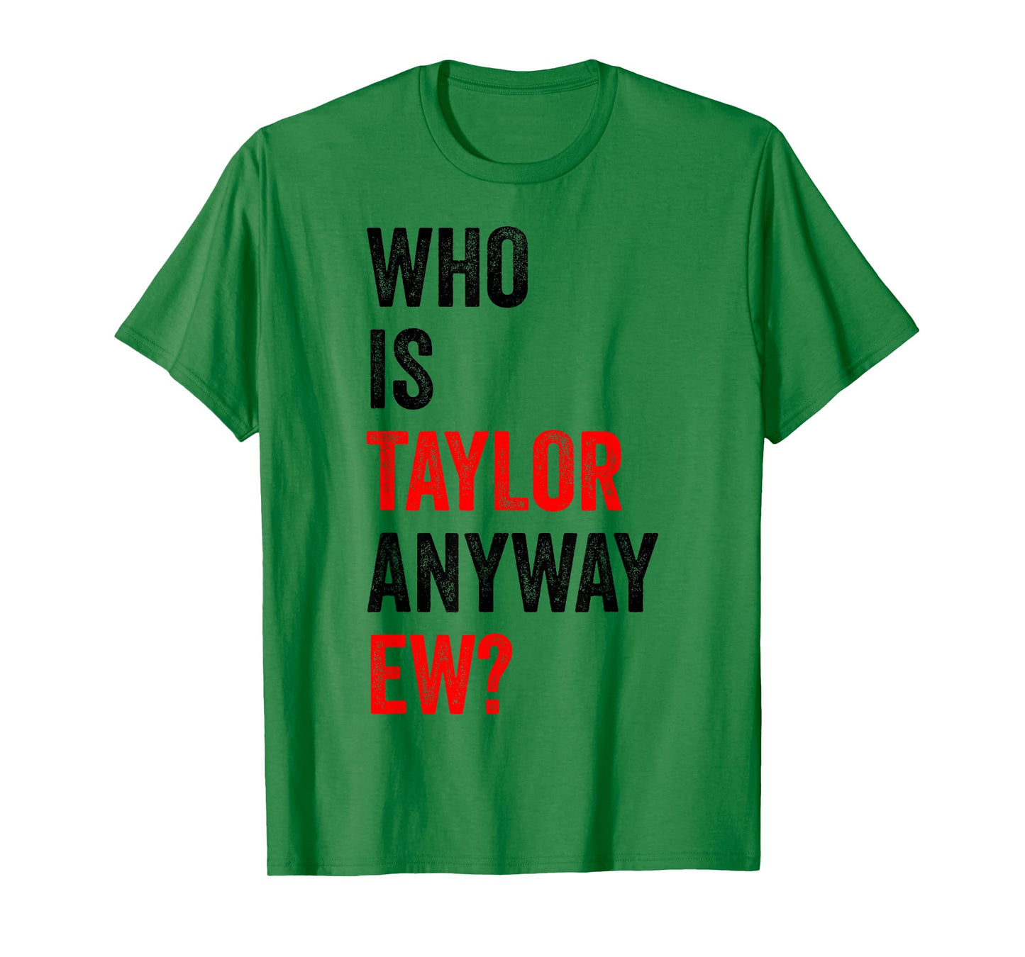 Who is Taylor Anyway Ew First Name Taylor T-Shirt