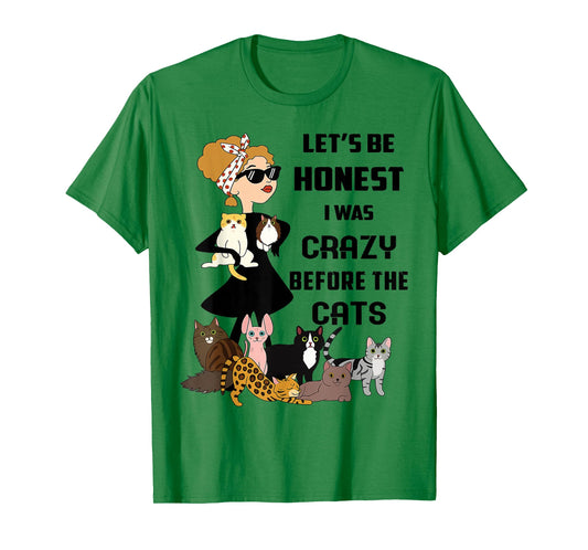 Cat - Let's Be Honest I was Crazy Before The Cats T-Shirt