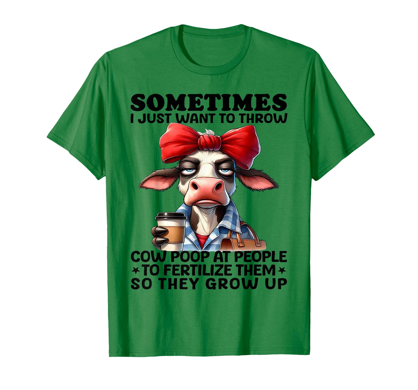 Sometimes I Just Want To Throw Cow Poop At People T-Shirt