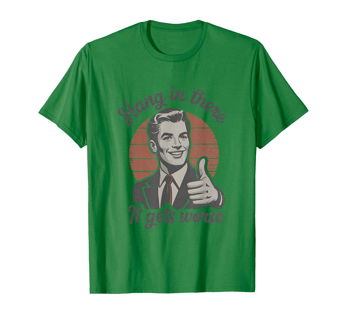 Hang in There It Gets Worse 50s Dark Humor Existential Dread T-Shirt