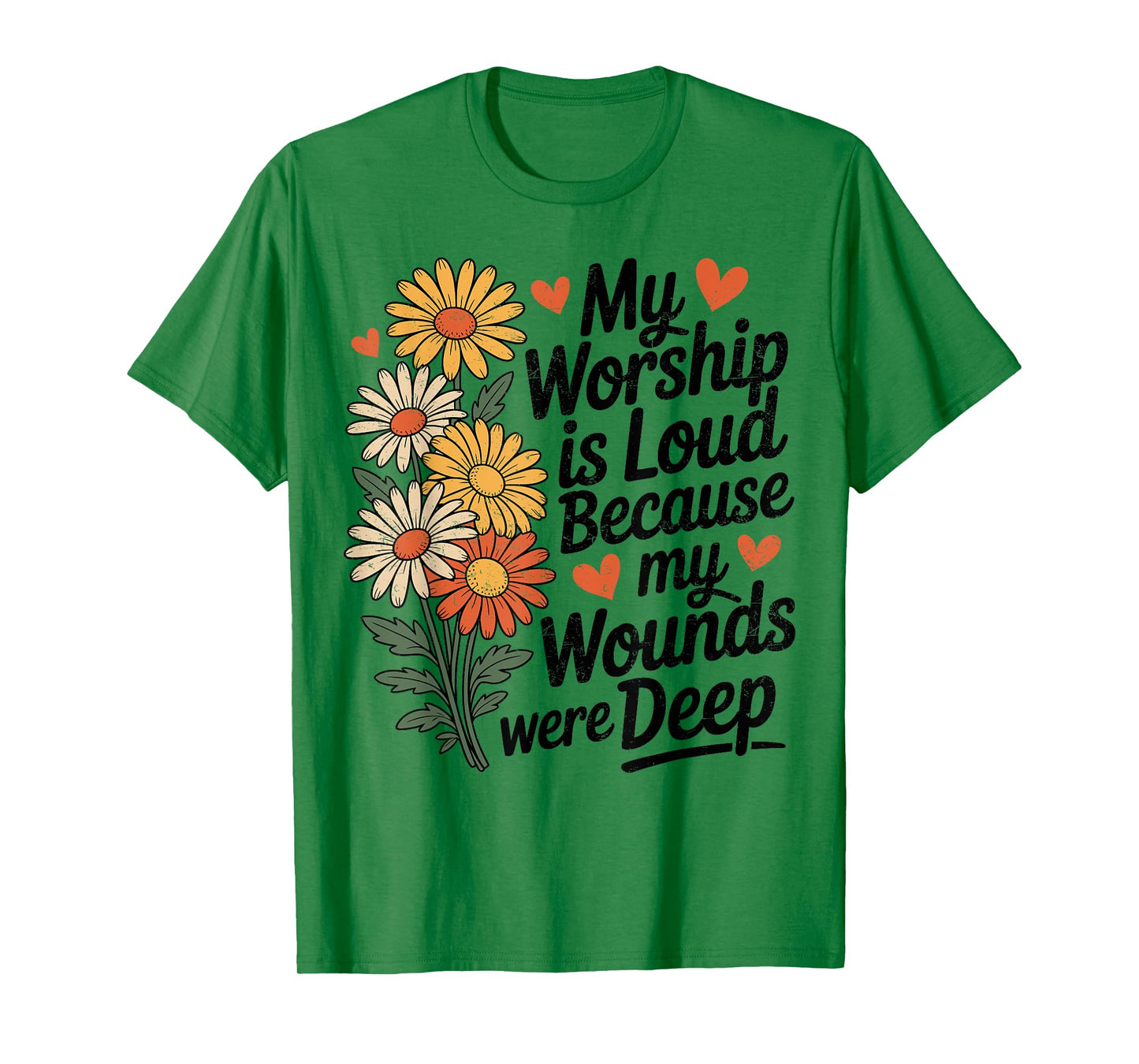 My Worship is Loud Because My Wounds were Deep Daisy Flower T-Shirt
