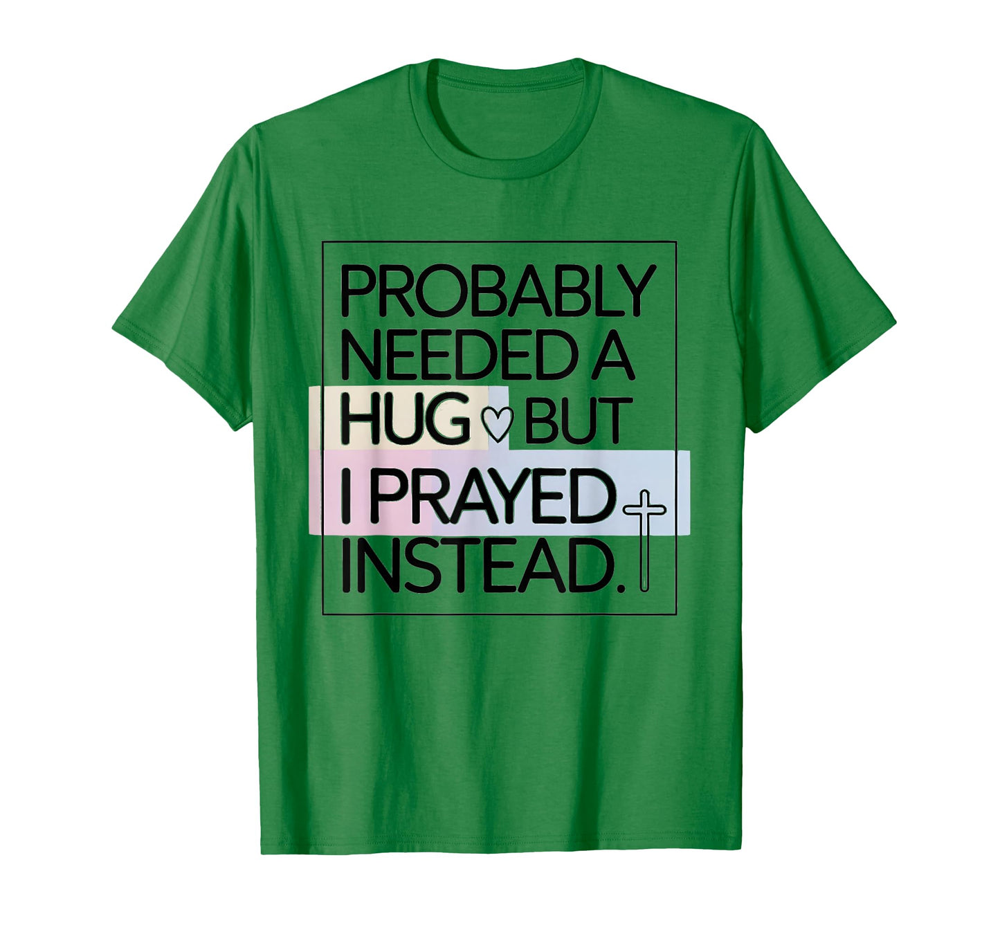 Probably Needed A Hug But Prayed Instead Funny Saying T-Shirt