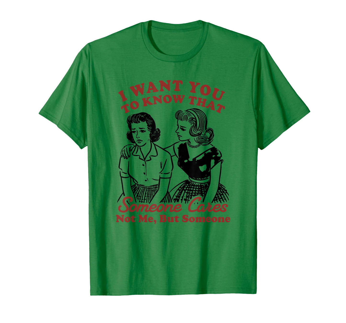 I Want You To Know That Someone Cares, Not Me But Someone T-Shirt