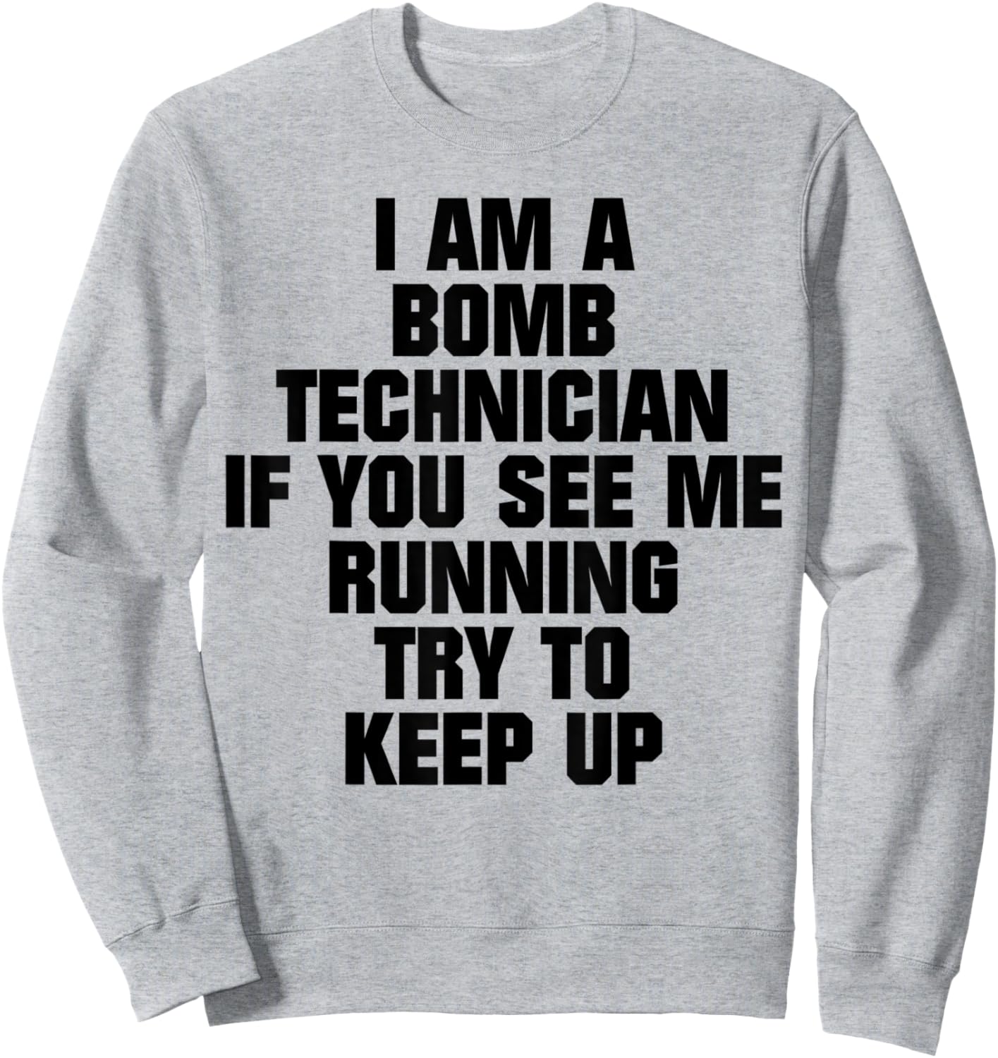 I Am A Bomb Technician If You See Me Running Try To Keep Up Sweatshirt - Sweatshirt | Ash