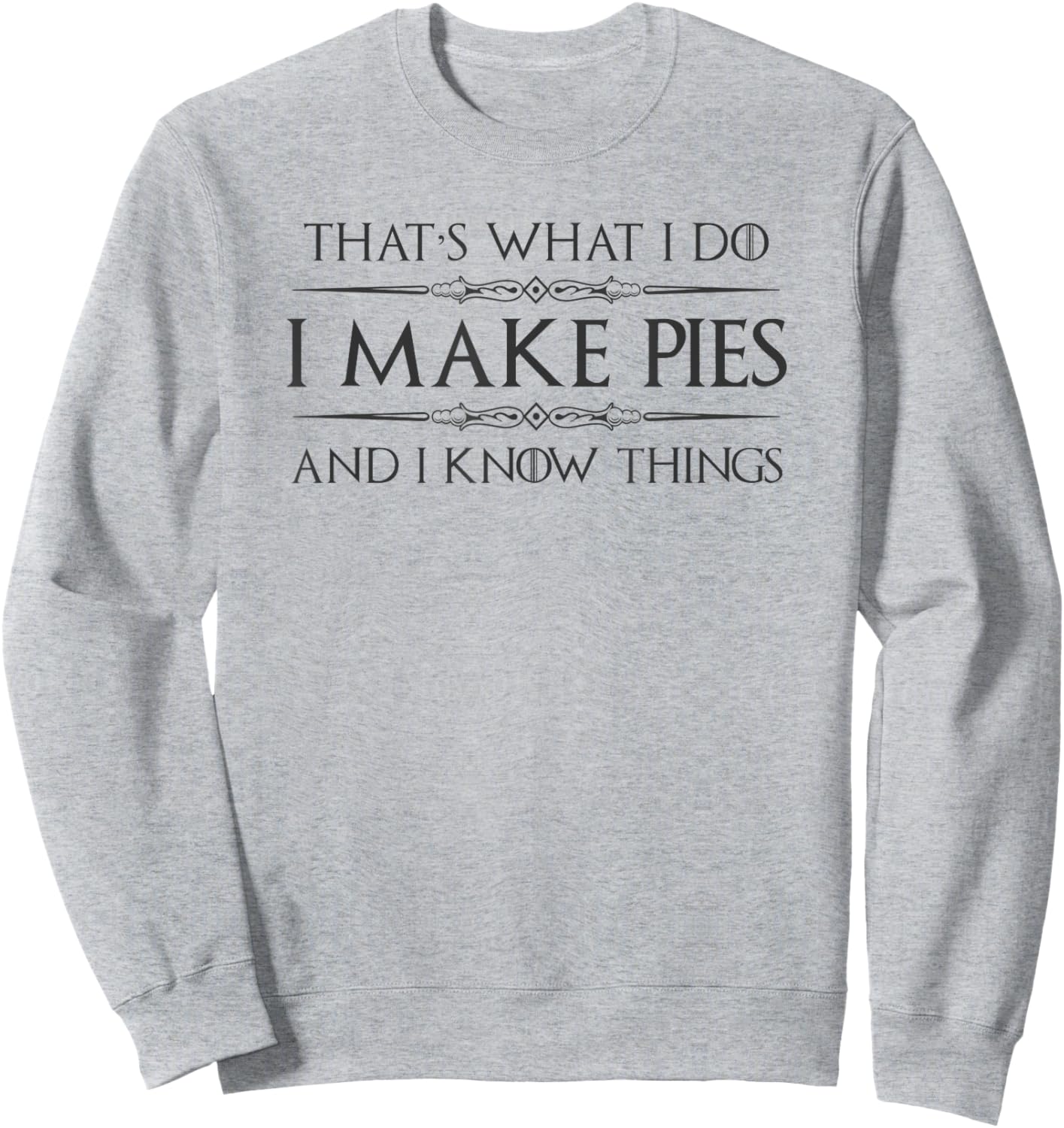 Pie Baker Gifts - I Make Pies and I Know Things Funny Bakery Sweatshirt - Sweatshirt | Ash