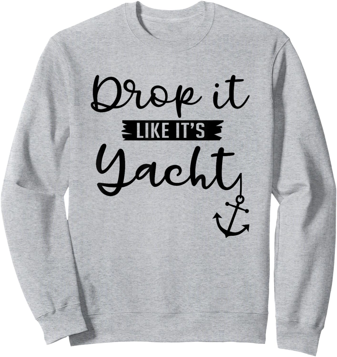 Drop It Like Its Yacht Funny Yacht Lover Gift Sweatshirt - Sweatshirt | Ash