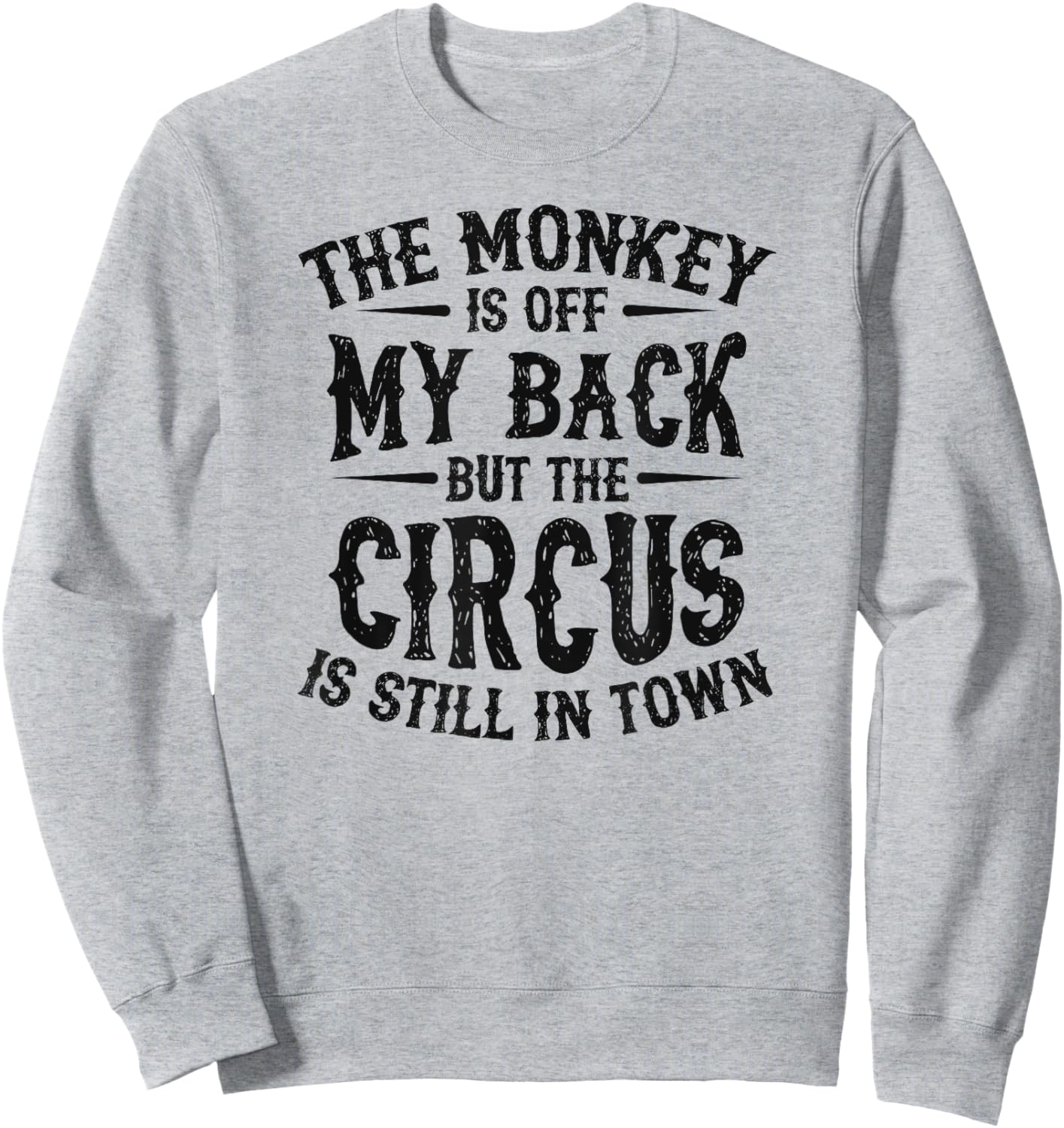 The Monkey Is Off My Back But The Circus Is Still In Town Sweatshirt - Sweatshirt | Ash