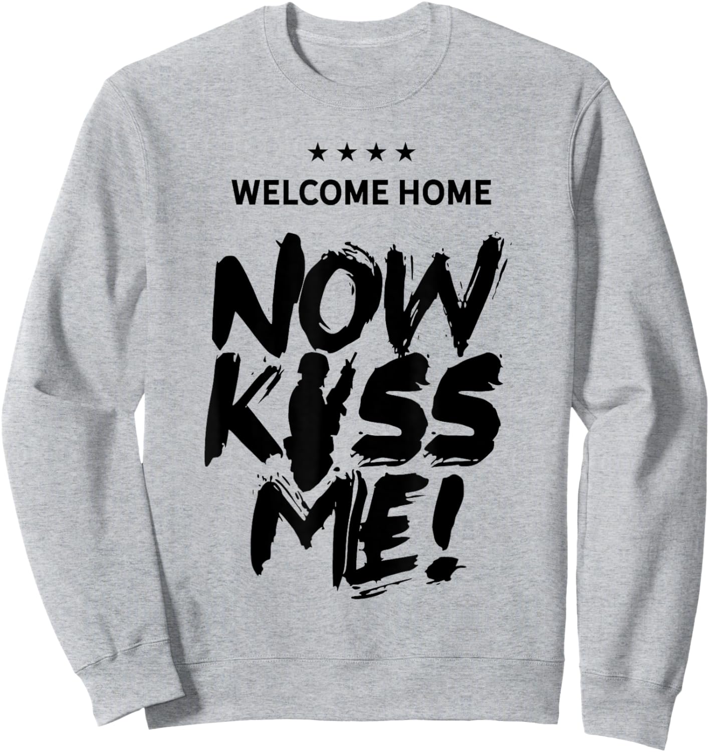 Welcome Home Now Kiss Me Deployment Military Soldier Sweatshirt - Sweatshirt | Ash