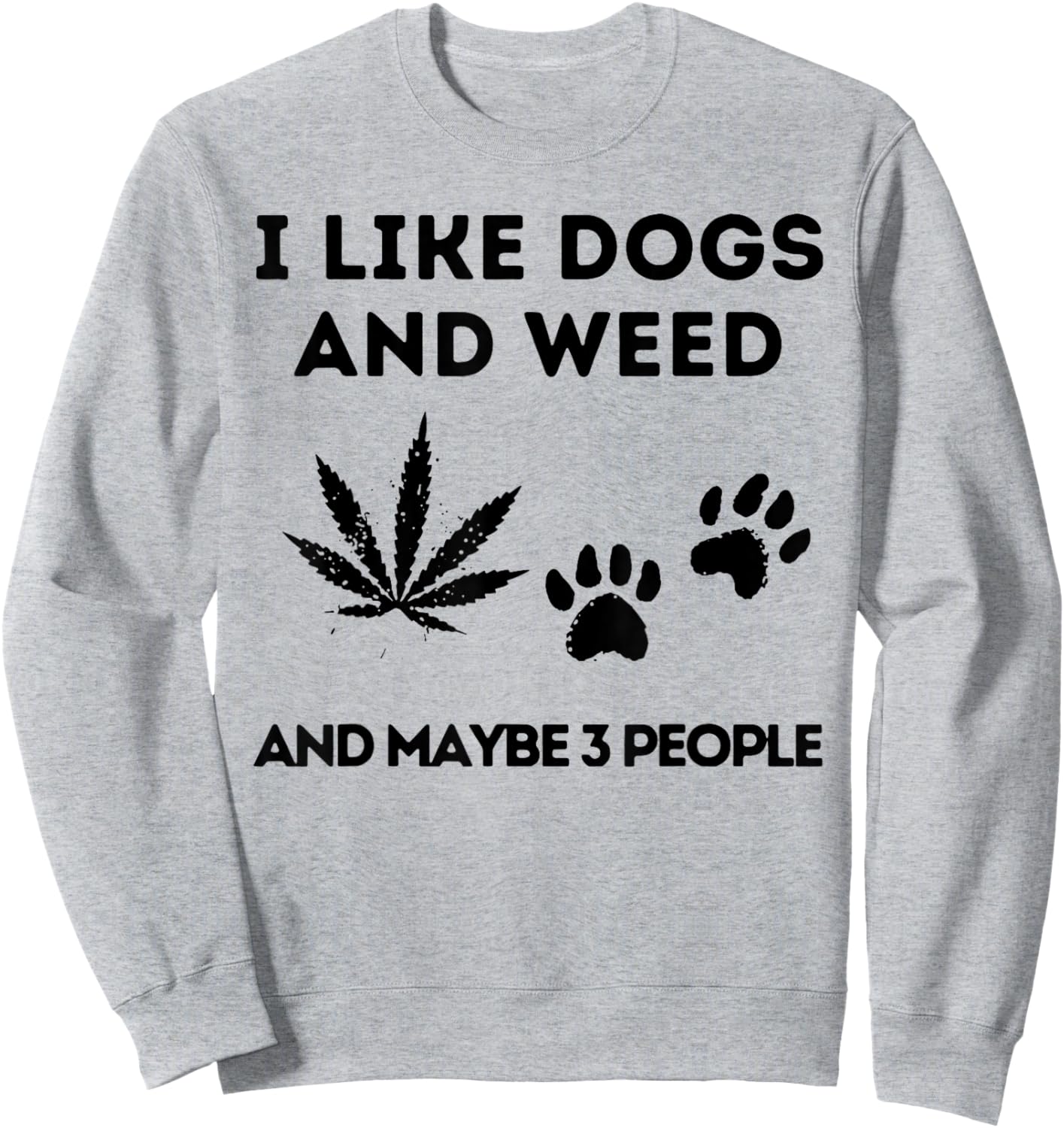 I Like Dogs And Weed And Maybe 3 People Sweatshirt - Sweatshirt | Ash