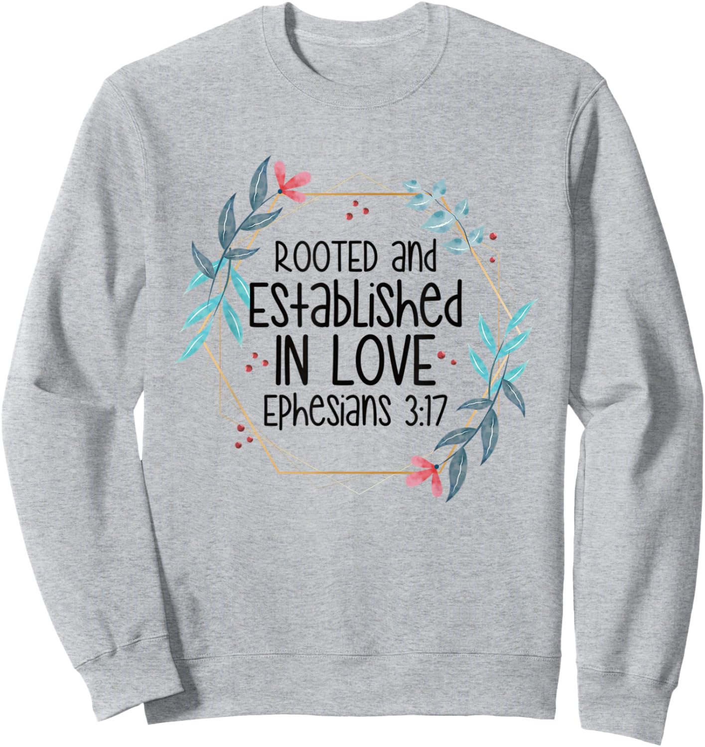 Christian Ephesians 3:17 Rooted and Established in Love Sweatshirt - Sweatshirt | Ash