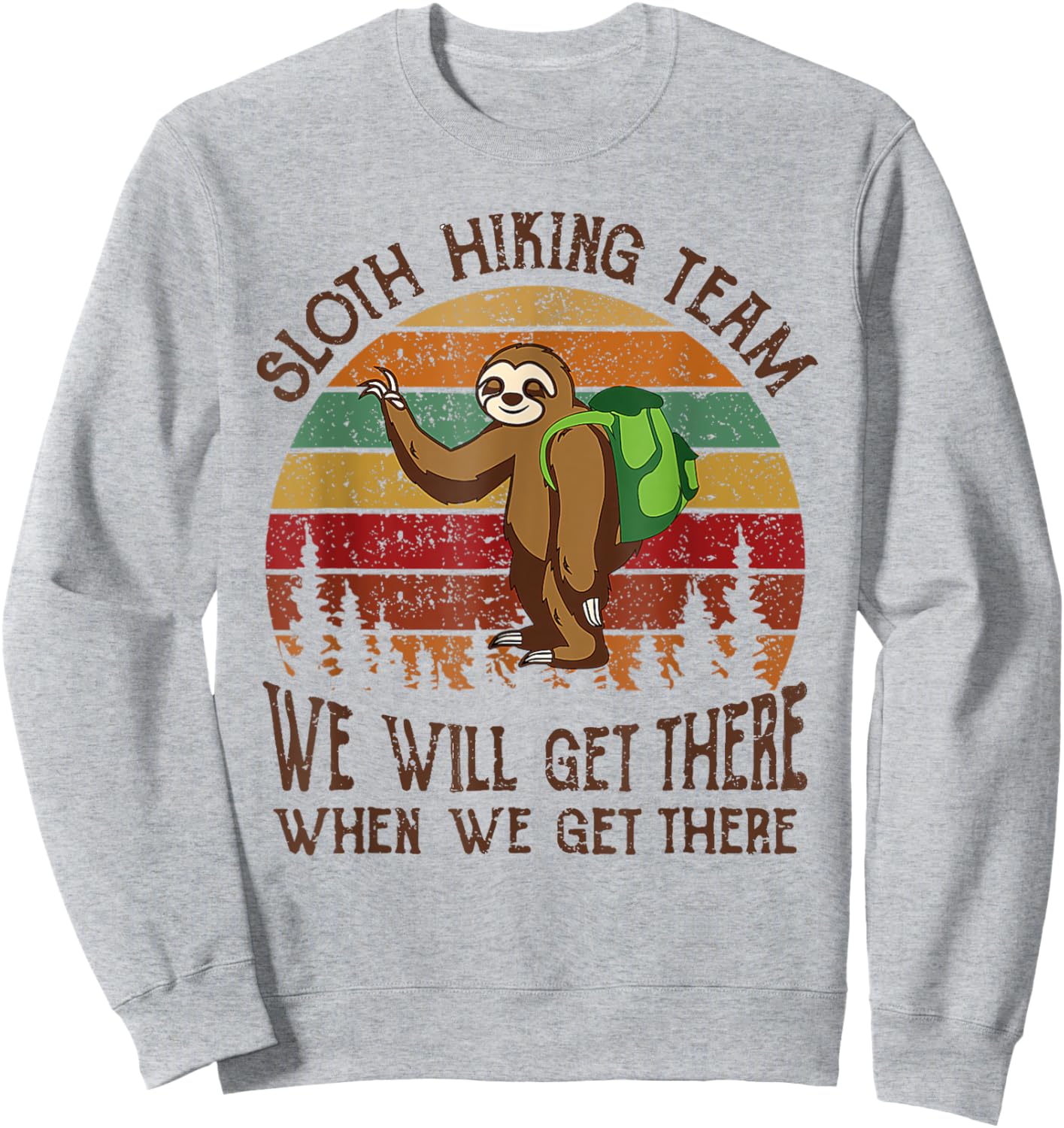 Funny Sloth Hiking Team We'll Get There When We Get There Sweatshirt - Sweatshirt | Ash