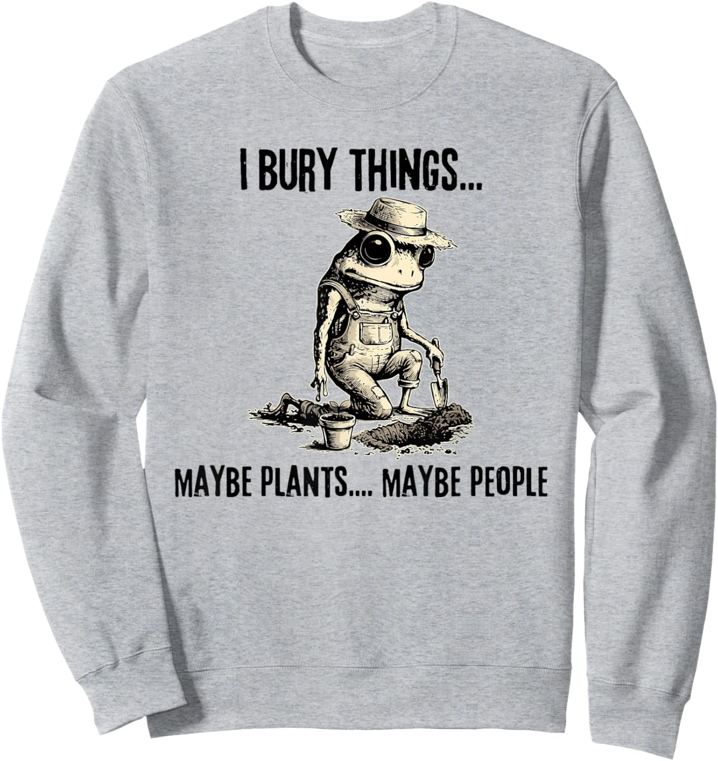 I Bury Things Maybe Plants Maybe People Funny Frog Sweatshirt - Sweatshirt | Ash