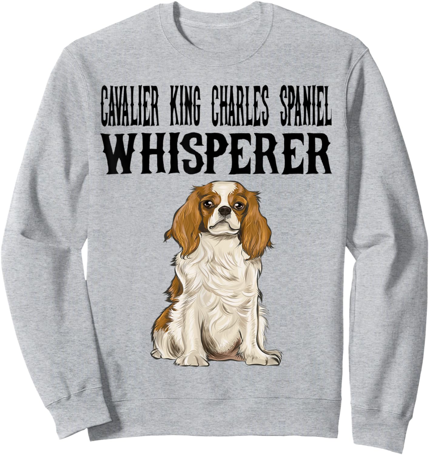 Cavalier King Charles Spaniel Wisperer Funny Dog Lover Gift Sweatshirt - Sweatshirt | Ash