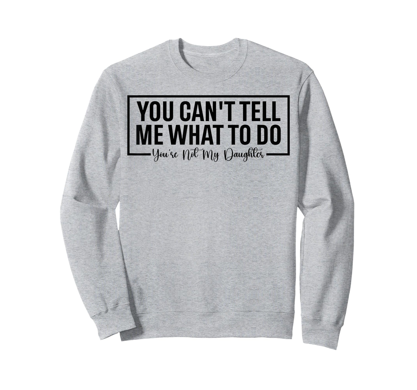 Funny You Can't Tell Me What to Do You're Not My Daughter T-Shirt