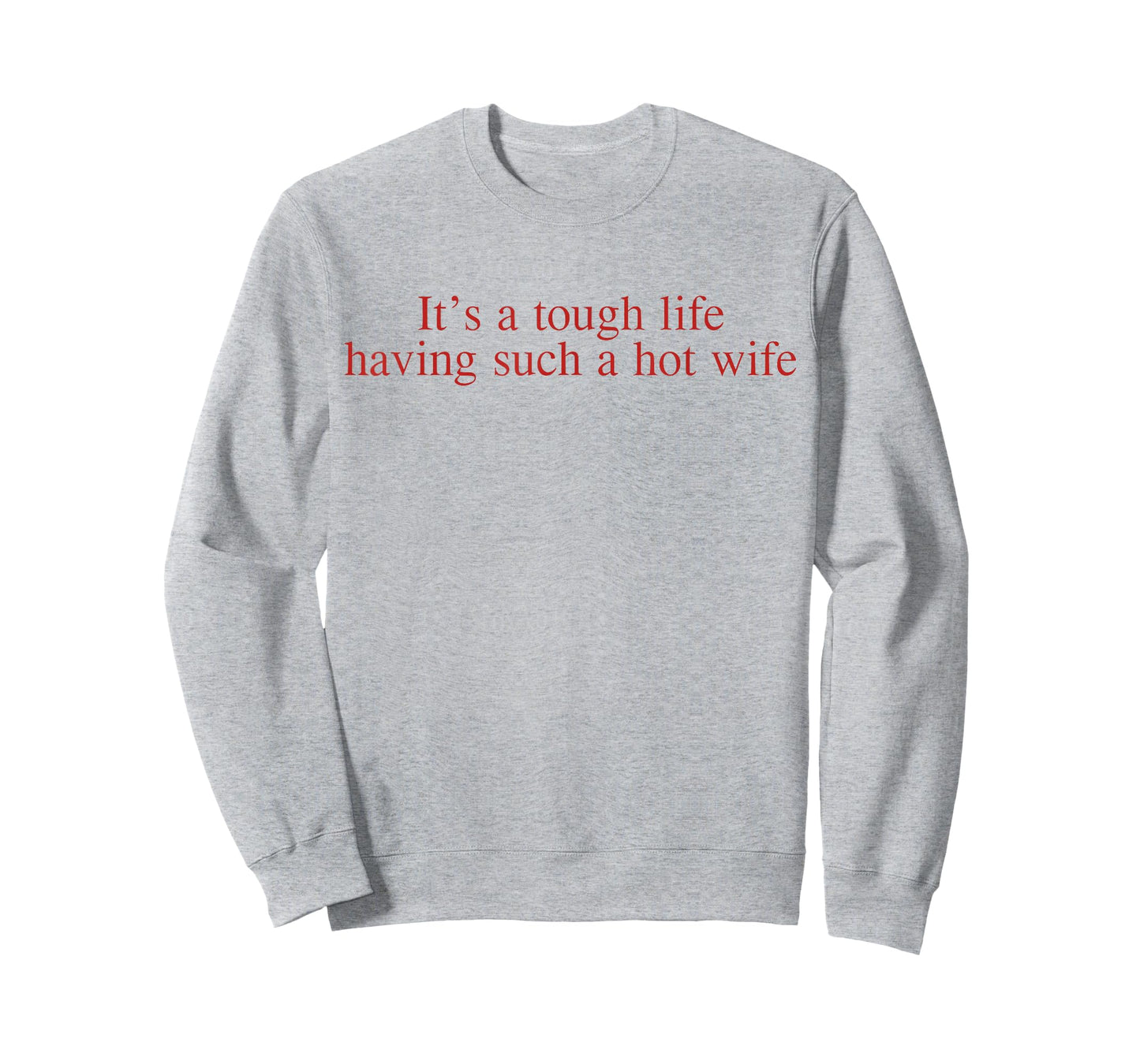 It’s A Tough Life Having Such A Hot Wife Funny Quotes T-Shirt