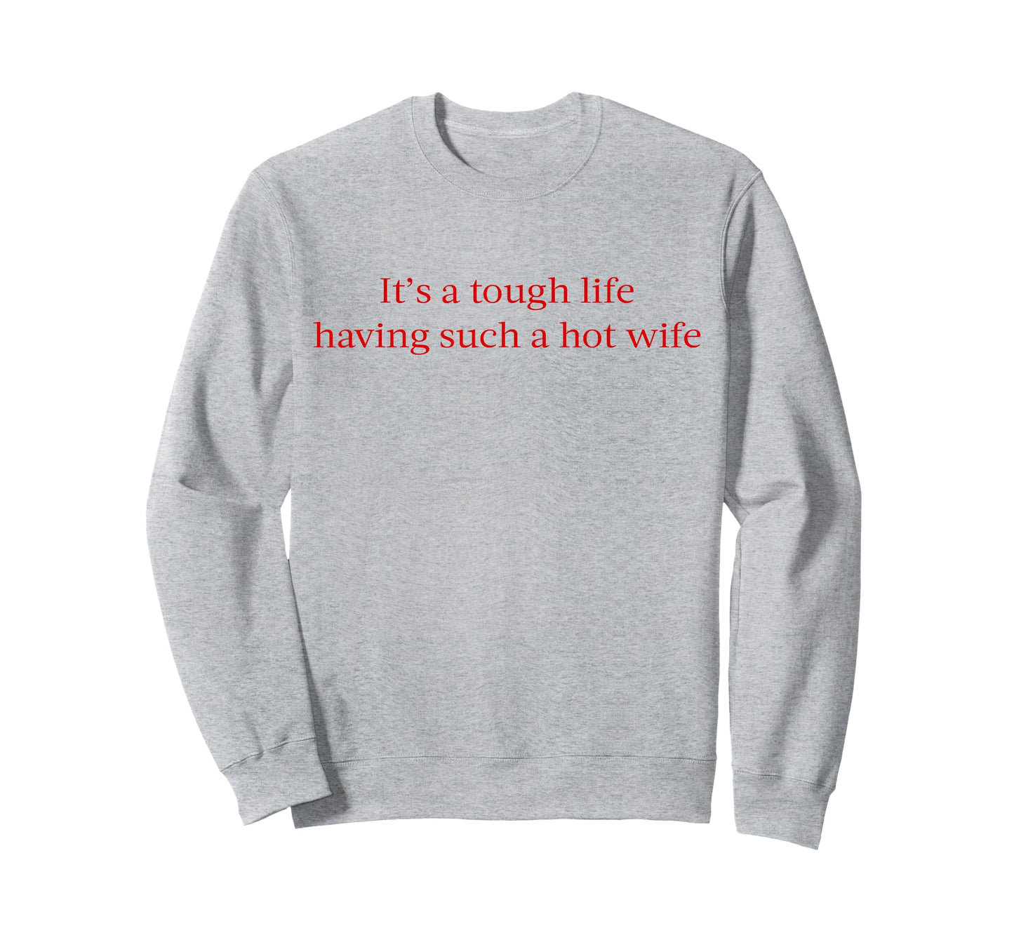 It’s A Tough Life Having Such A Hot Wife Funny Quotes T-Shirt