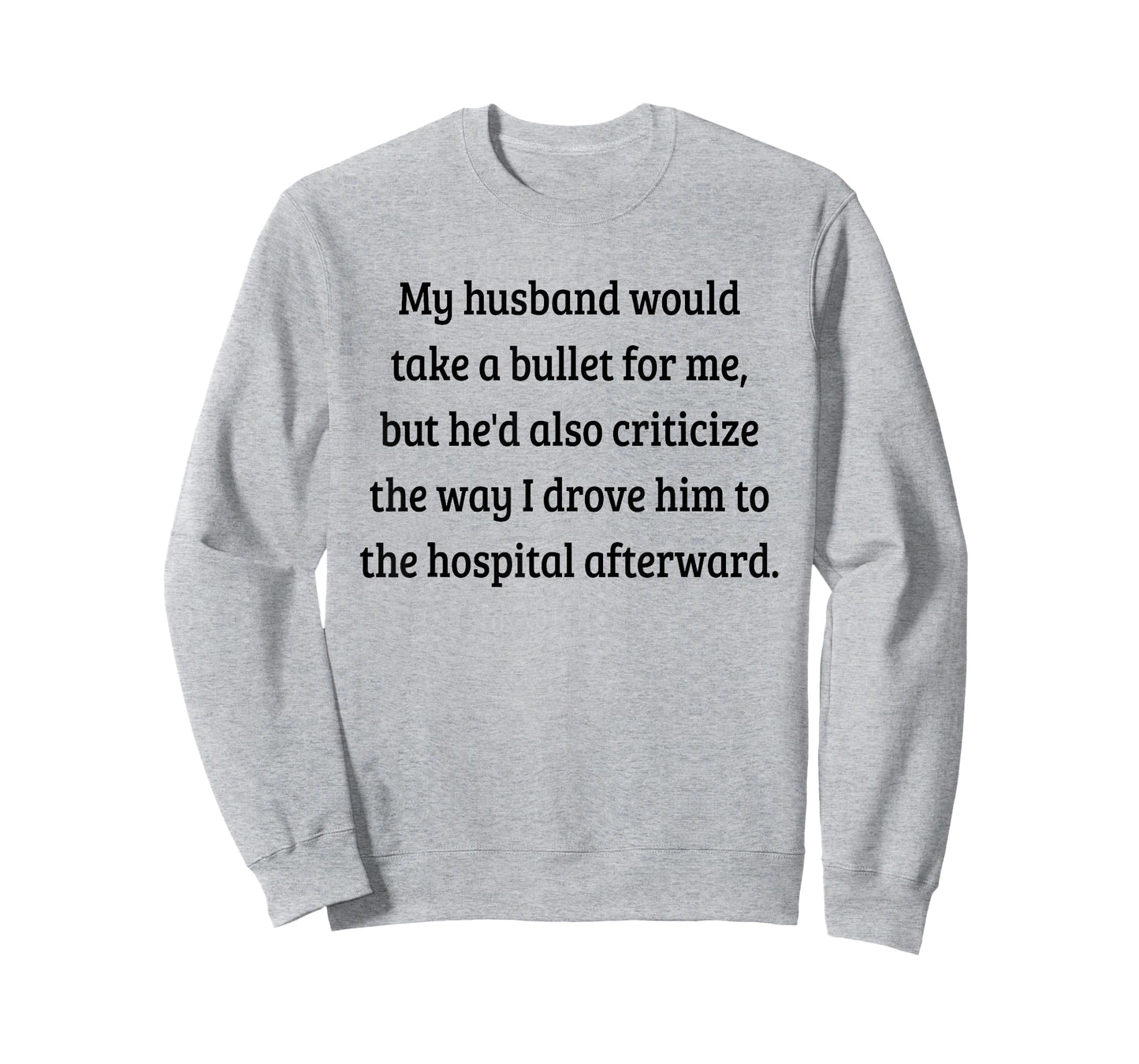 My Husband Would Take A Bullet for Me, But He'd Also T-Shirt T-Shirt