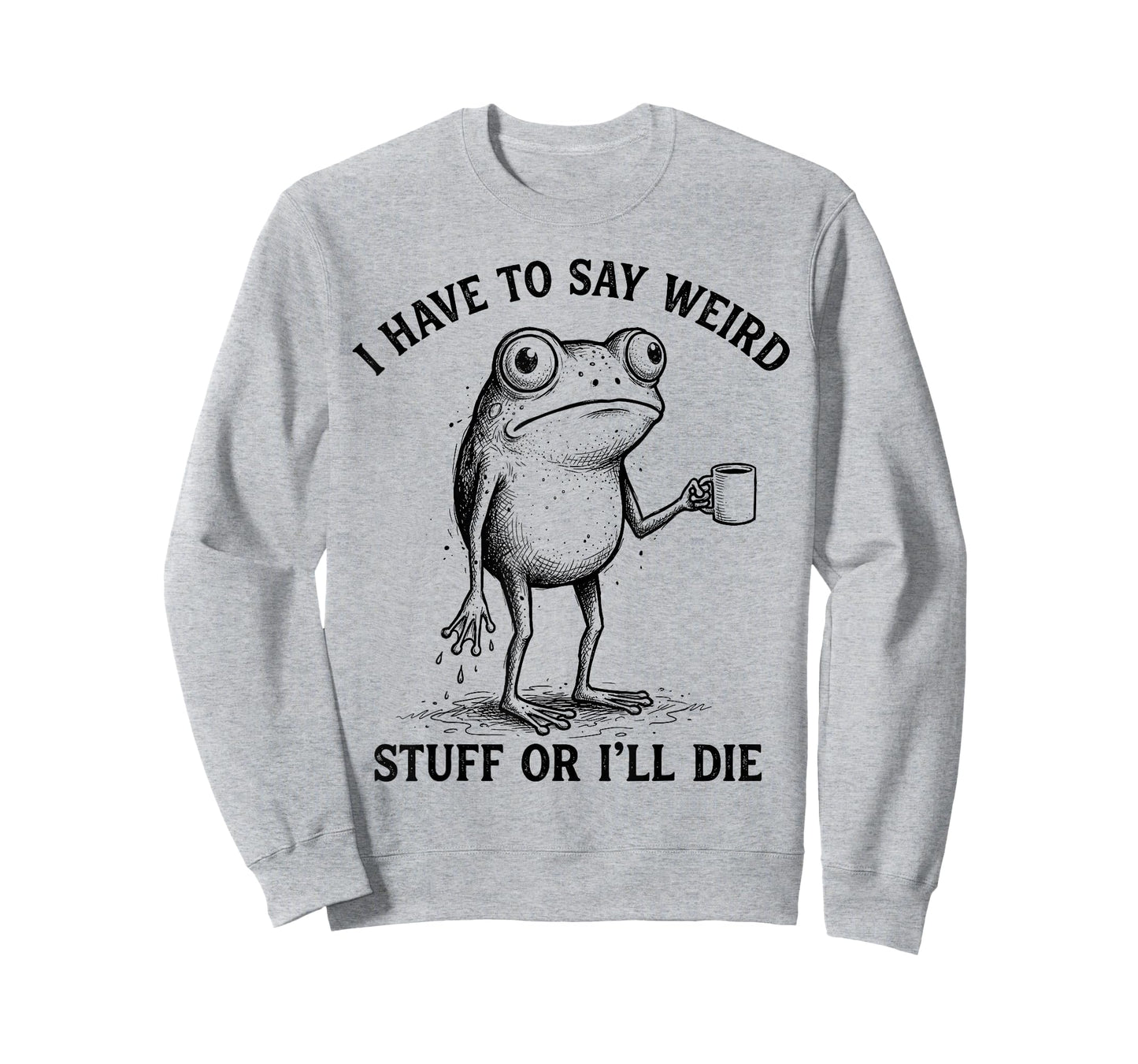 Frog I Have to Say Weird Stuff Or I'll Die Funny Frog T-Shirt