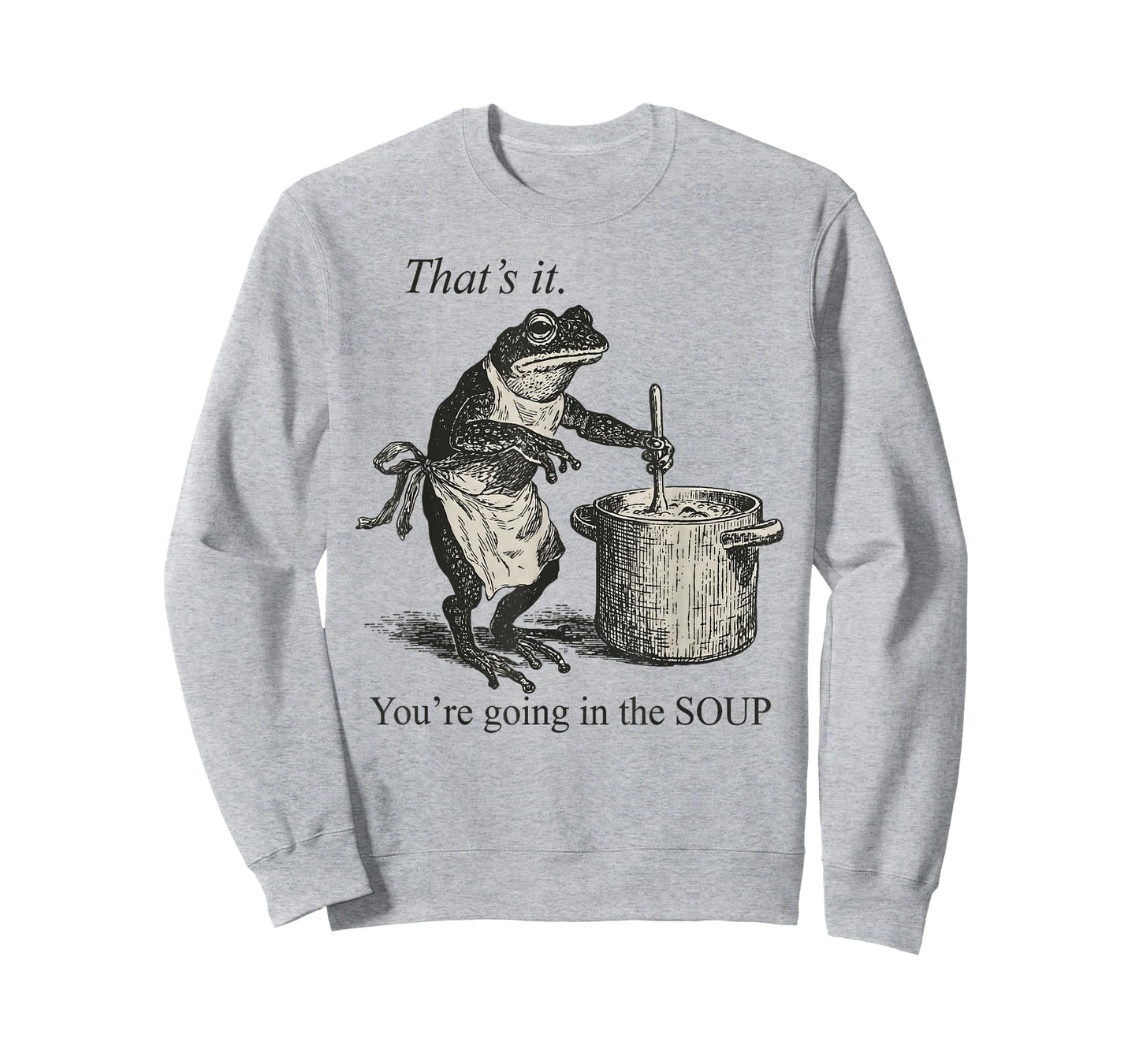 That's It You're Going in The Soup Funny Frog Meme Sarcastic T-Shirt