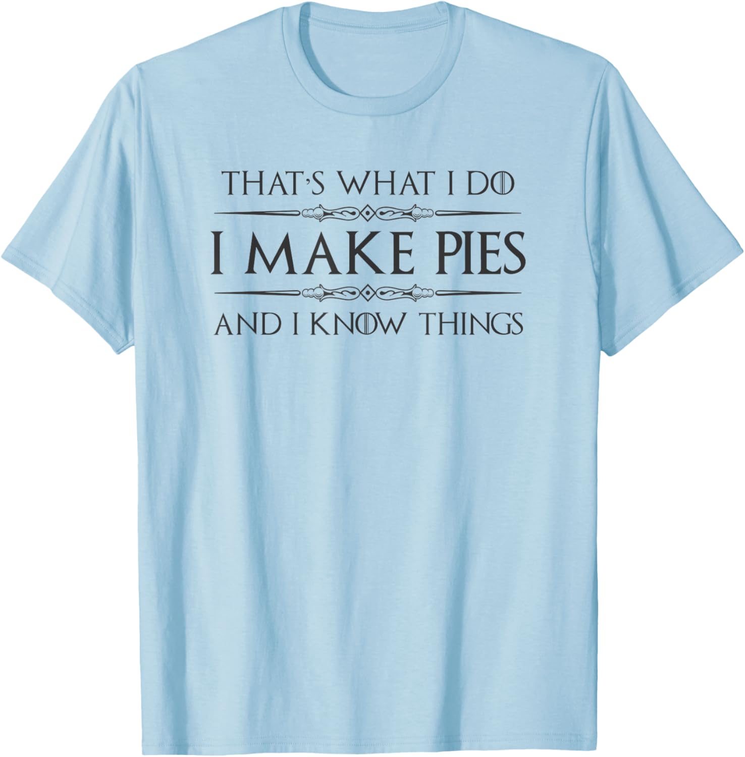 Pie Baker Gifts - I Make Pies and I Know Things Funny Bakery T-Shirt - T-Shirt | Light Blue