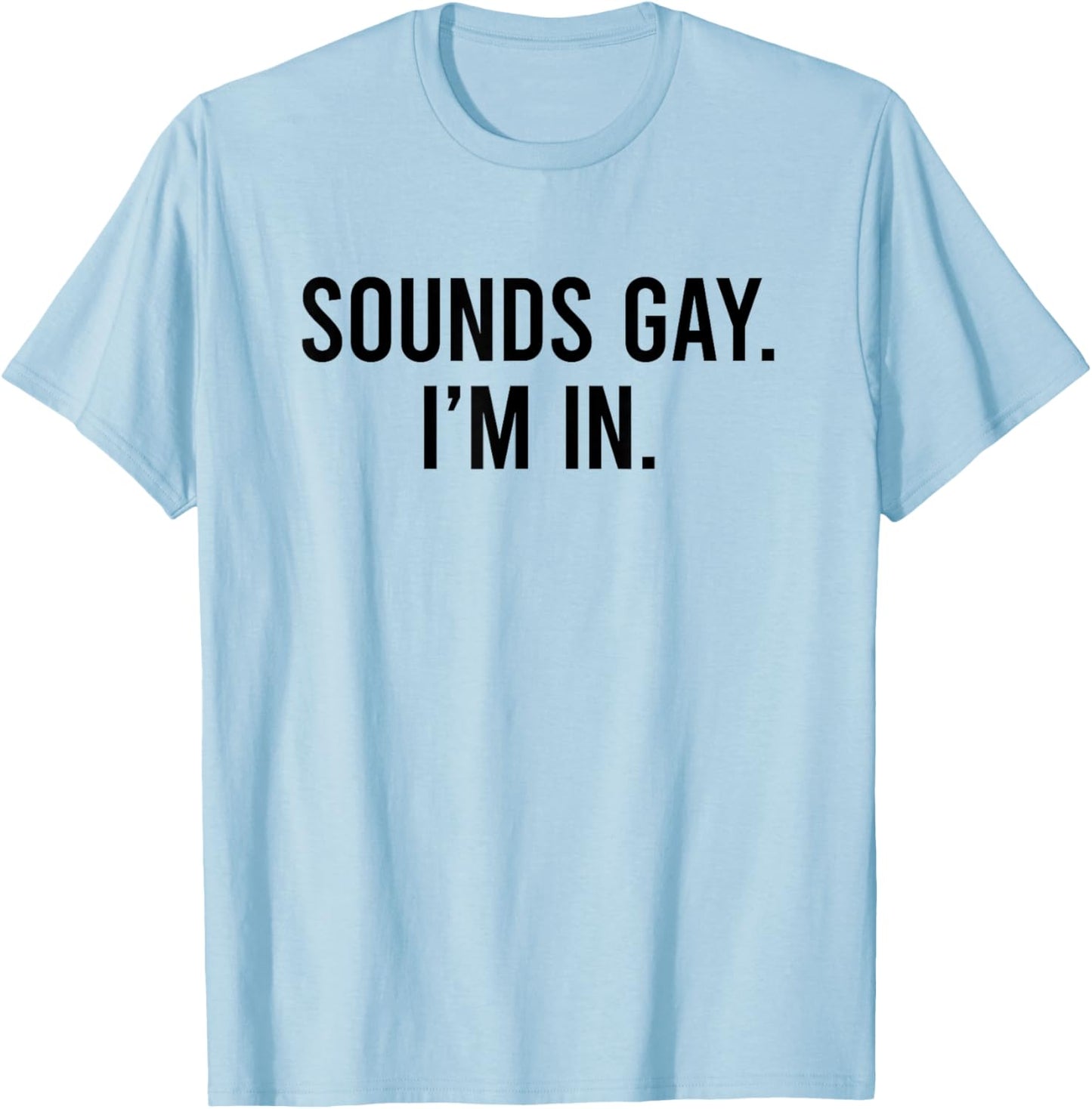 Sounds Gay I'm In T-Shirt - T-Shirt | Light Blue