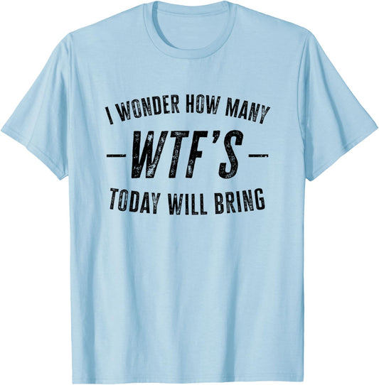 I Wonder How Many WTF's Today Will Bring Funny Sarcastic T-Shirt - T-Shirt | Light Blue